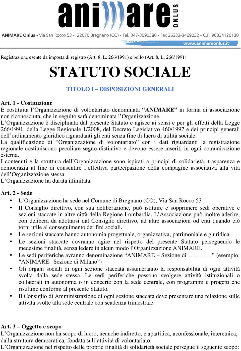 L Organizzazione è disciplinata dal presente Statuto e agisce ai sensi e per gli effetti della Legge 266/1991, della Legge Regionale 1/2008, del Decreto Legislativo 460/1997 e dei principi generali