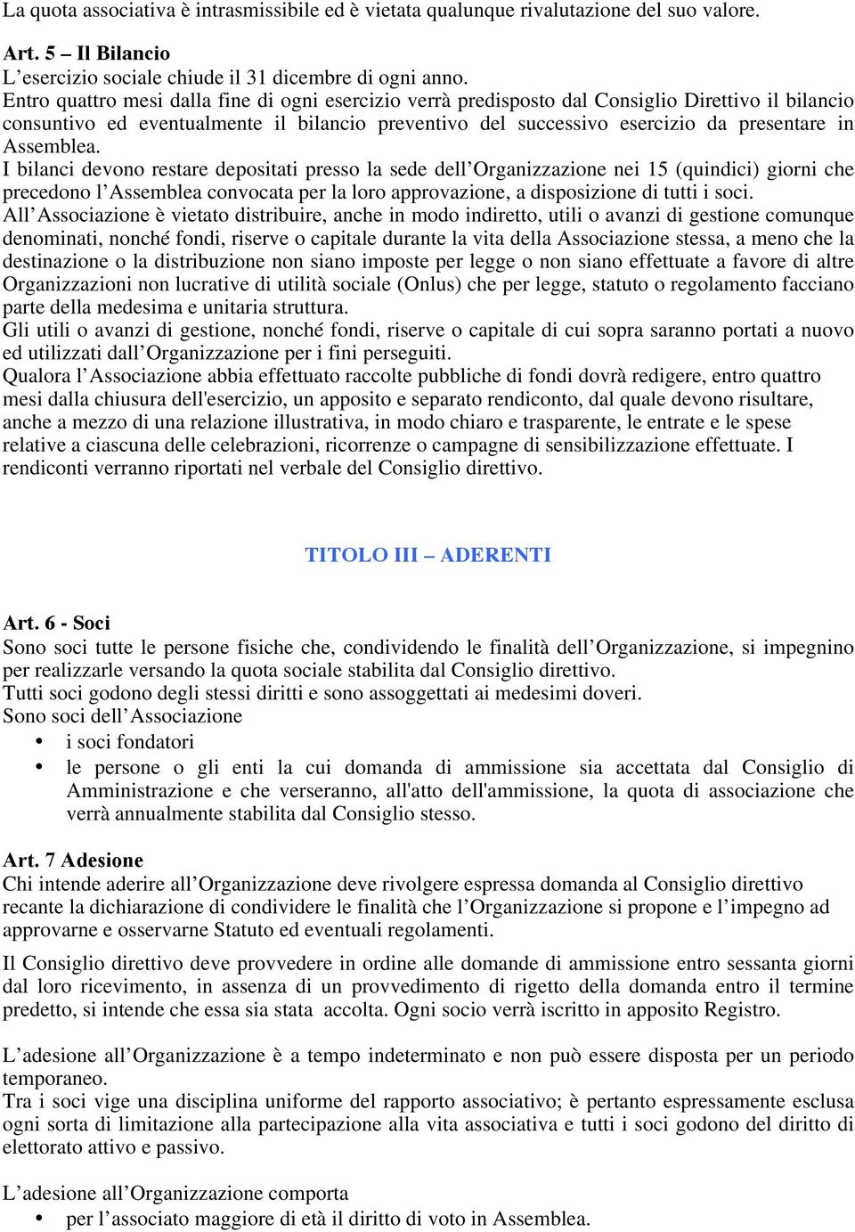 Assemblea. I bilanci devono restare depositati presso la sede dell Organizzazione nei 15 (quindici) giorni che precedono l Assemblea convocata per la loro approvazione, a disposizione di tutti i soci.