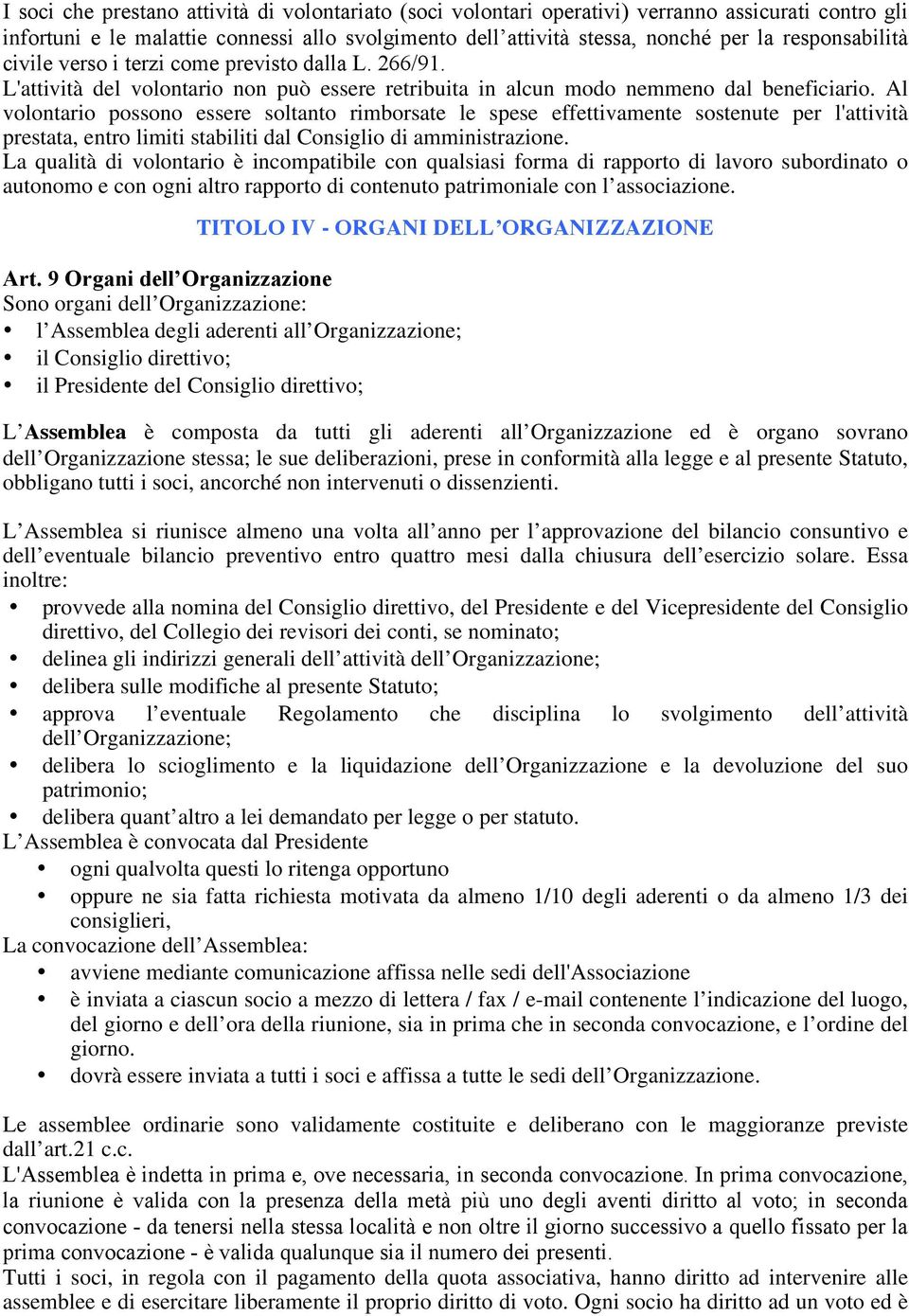 Al volontario possono essere soltanto rimborsate le spese effettivamente sostenute per l'attività prestata, entro limiti stabiliti dal Consiglio di amministrazione.