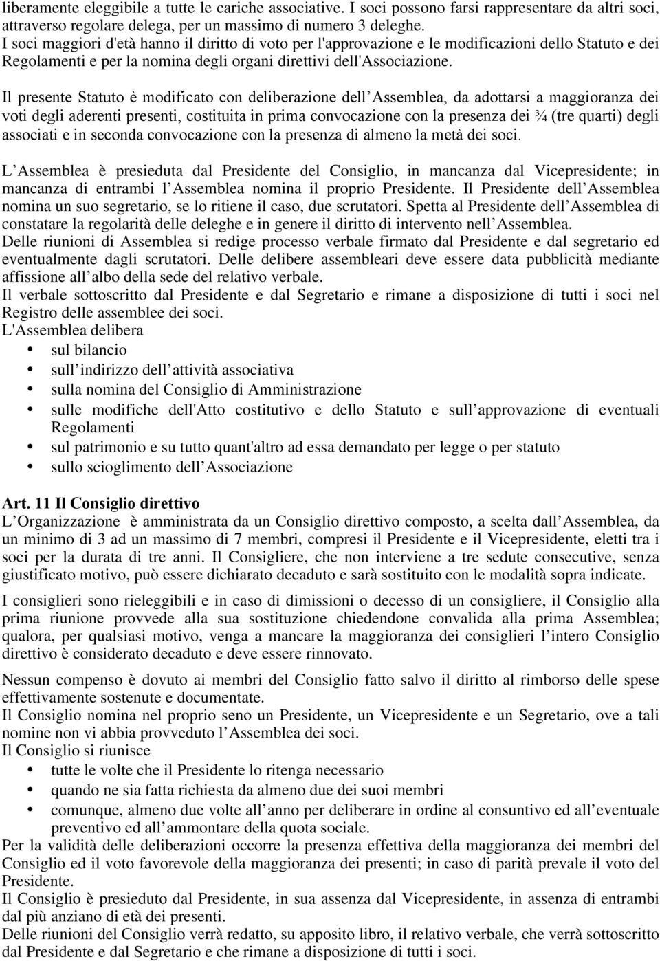 Il presente Statuto è modificato con deliberazione dell Assemblea, da adottarsi a maggioranza dei voti degli aderenti presenti, costituita in prima convocazione con la presenza dei ¾ (tre quarti)