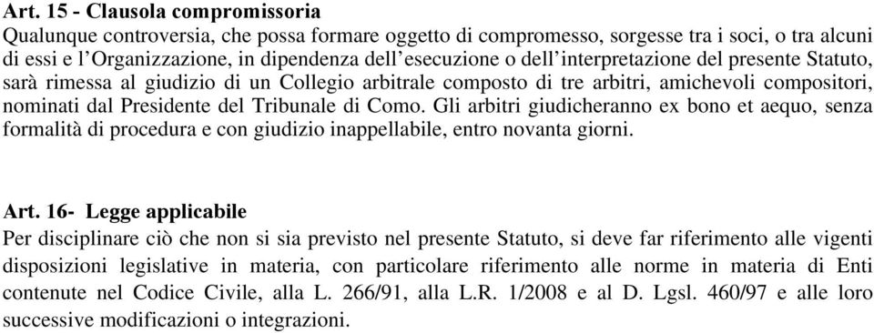 Gli arbitri giudicheranno ex bono et aequo, senza formalità di procedura e con giudizio inappellabile, entro novanta giorni. Art.