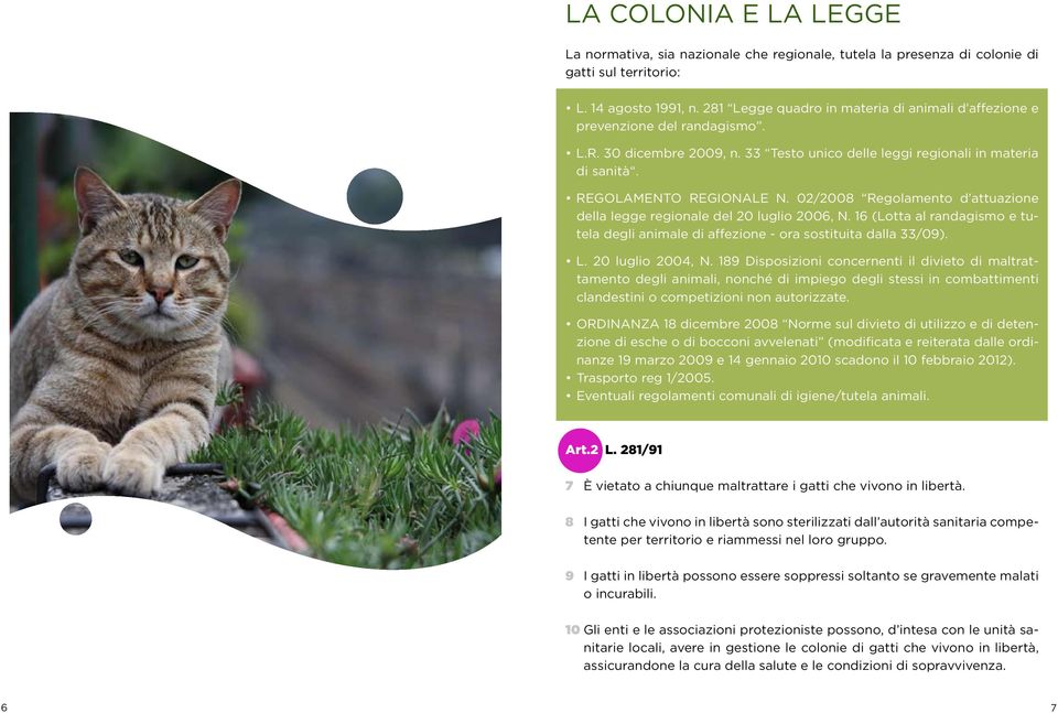 02/2008 Regolamento d attuazione della legge regionale del 20 luglio 2006, N. 16 (Lotta al randagismo e tutela degli animale di affezione - ora sostituita dalla 33/09). L. 20 luglio 2004, N.