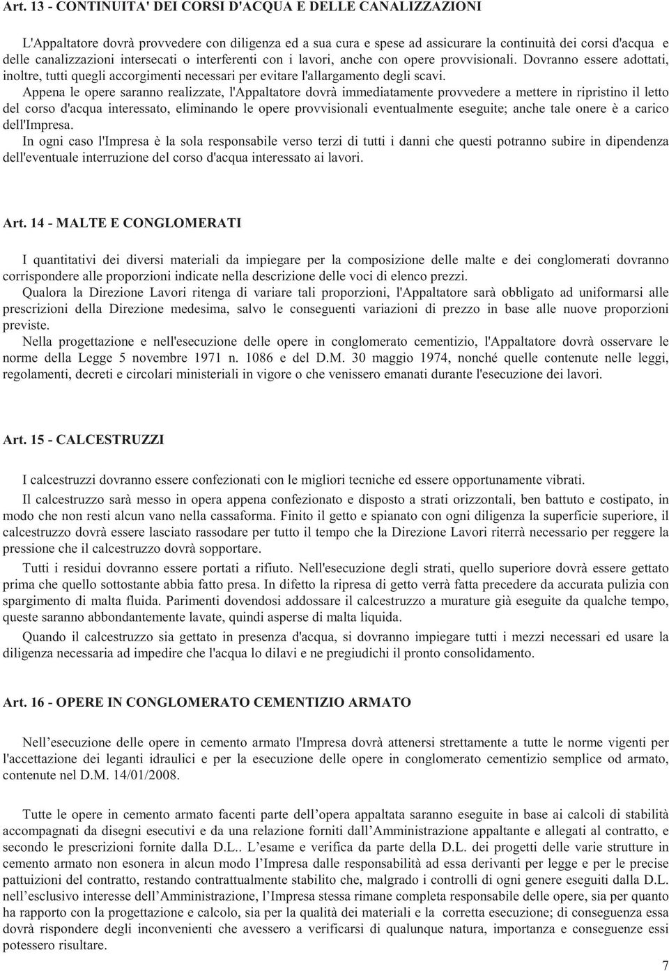 Appena le opere saranno realizzate, l'appaltatore dovrà immediatamente provvedere a mettere in ripristino il letto del corso d'acqua interessato, eliminando le opere provvisionali eventualmente