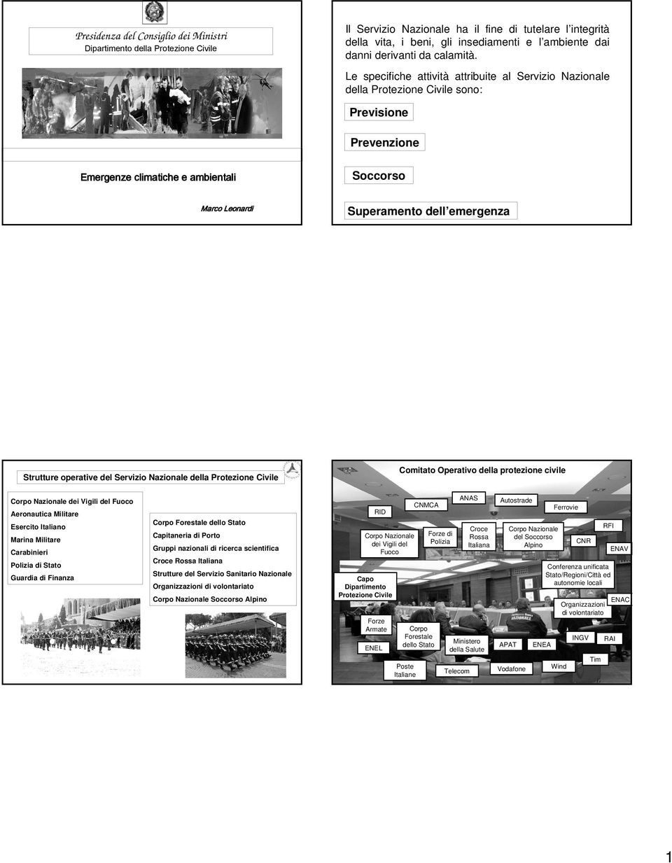 Le specifiche attività attribuite al Servizio Nazionale della Protezione Civile sono: Previsione Prevenzione Emergenze climatiche e ambientali Soccorso Marco Leonardi Superamento dell emergenza