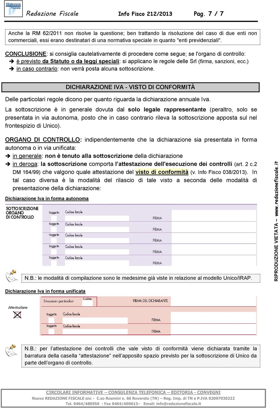 CONCLUSIONE: si consiglia cautelativamente di procedere come segue; se l'organo di controllo: è previsto da Statuto o da leggi speciali: si applicano le regole delle Srl (firma, sanzioni, ecc.