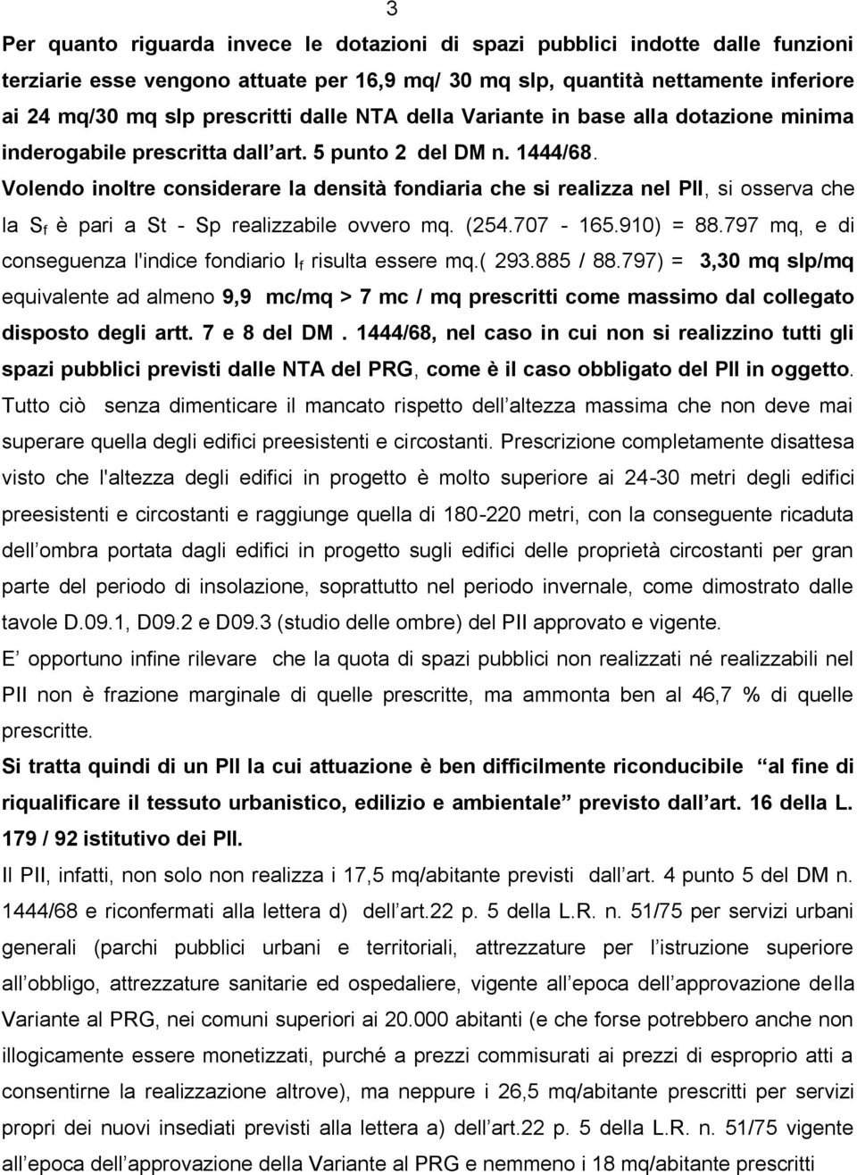 Volendo inoltre considerare la densità fondiaria che si realizza nel PII, si osserva che la S f è pari a St - Sp realizzabile ovvero mq. (254.707-165.910) = 88.