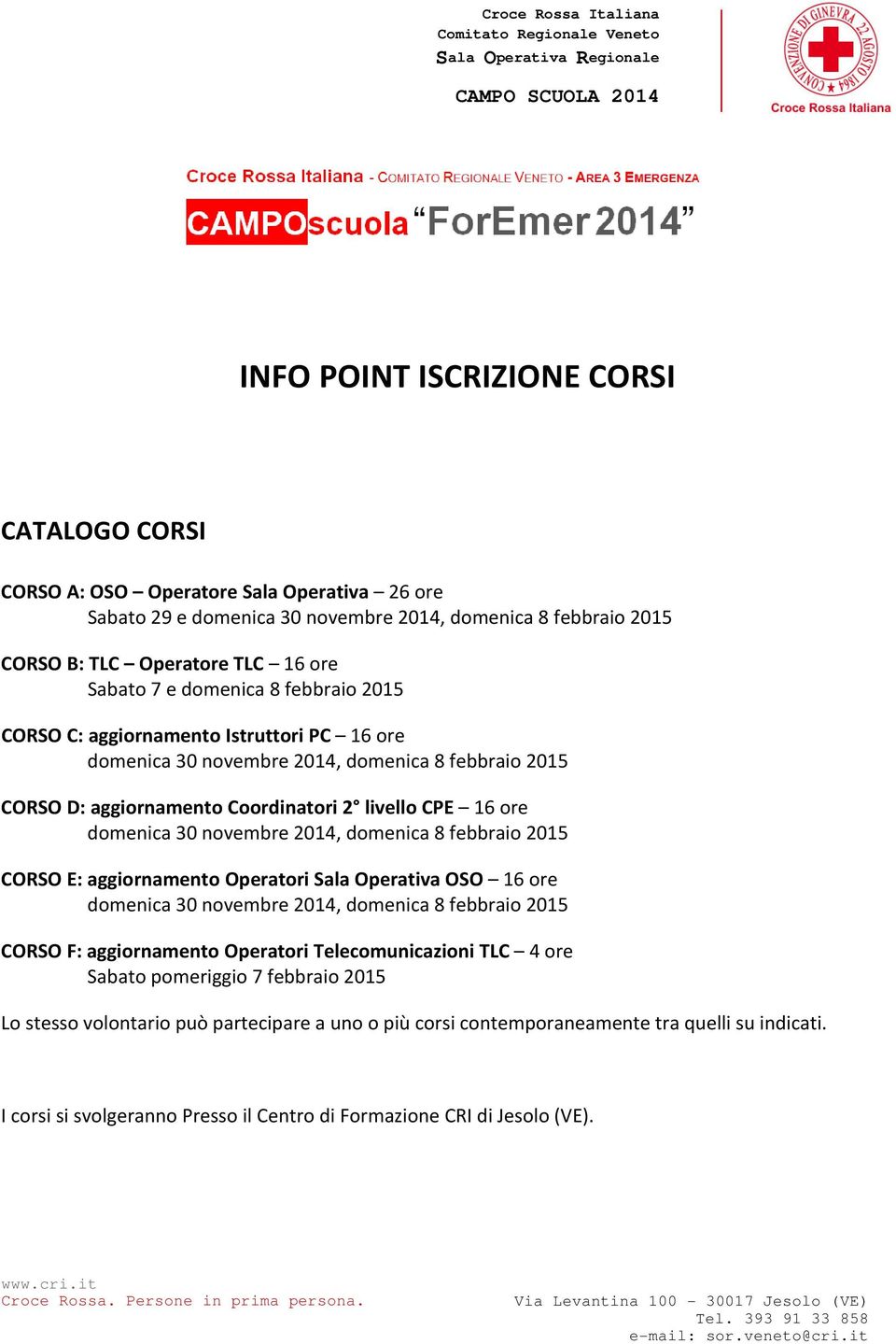 2014, domenica 8 febbraio 2015 CORSO E: aggiornamento Operatori Sala Operativa OSO 16 ore domenica 30 novembre 2014, domenica 8 febbraio 2015 CORSO F: aggiornamento Operatori Telecomunicazioni TLC 4