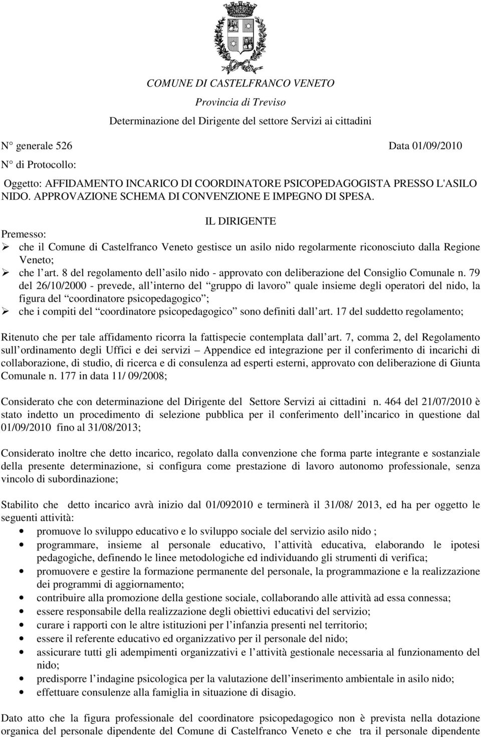 IL DIRIGENTE Premesso: che il Comune di Castelfranco Veneto gestisce un asilo nido regolarmente riconosciuto dalla Regione Veneto; che l art.