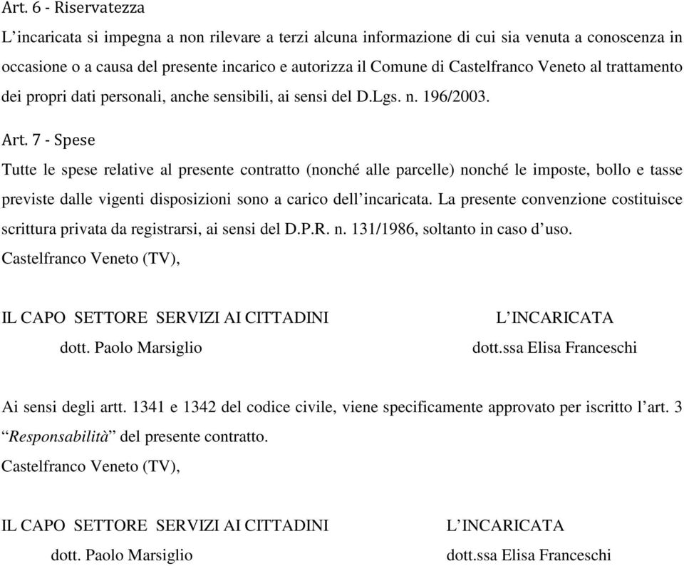 Tutte le spese relative al presente contratto (nonché alle parcelle) nonché le imposte, bollo e tasse previste dalle vigenti disposizioni sono a carico dell incaricata.