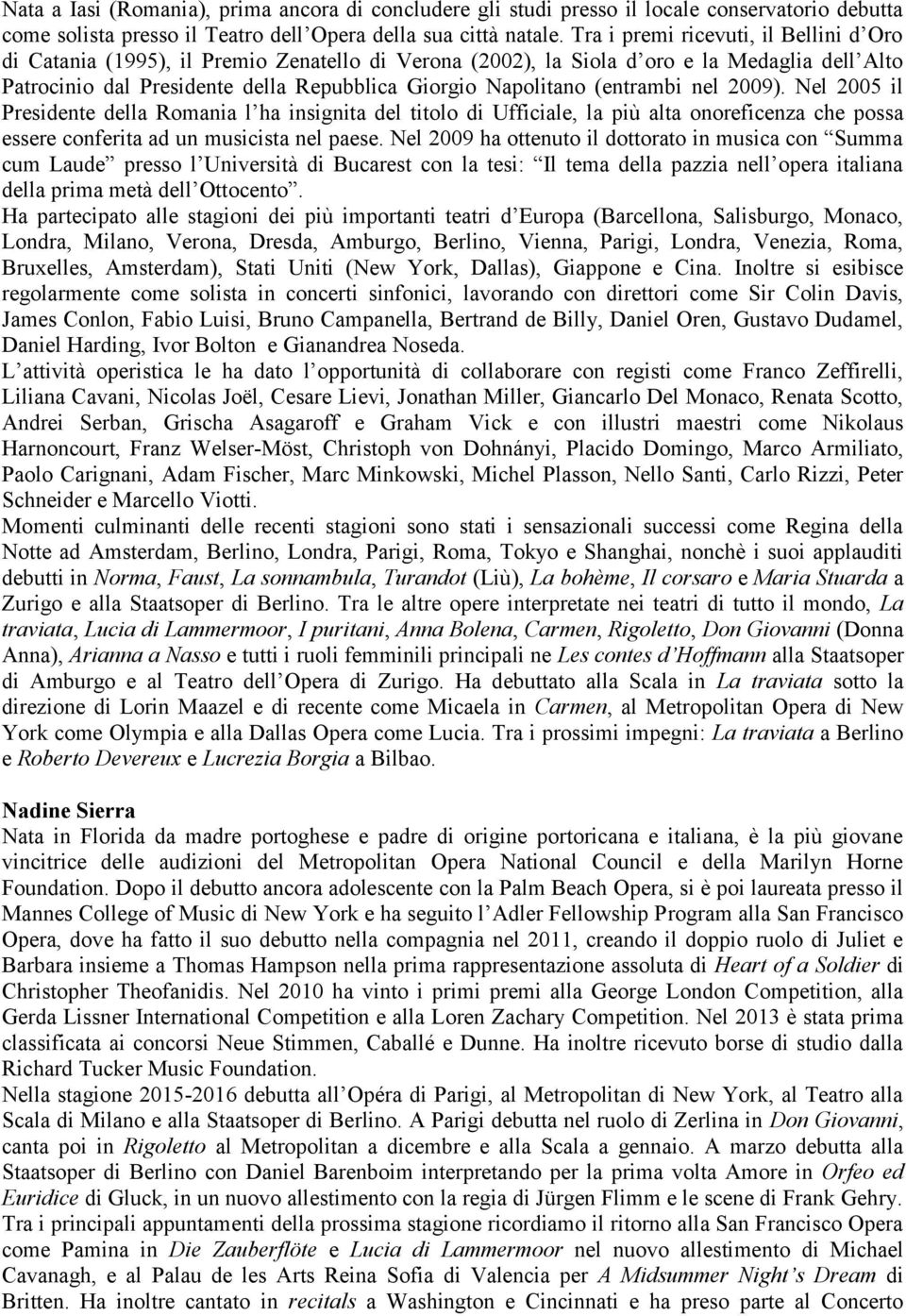 (entrambi nel 2009). Nel 2005 il Presidente della Romania l ha insignita del titolo di Ufficiale, la più alta onoreficenza che possa essere conferita ad un musicista nel paese.