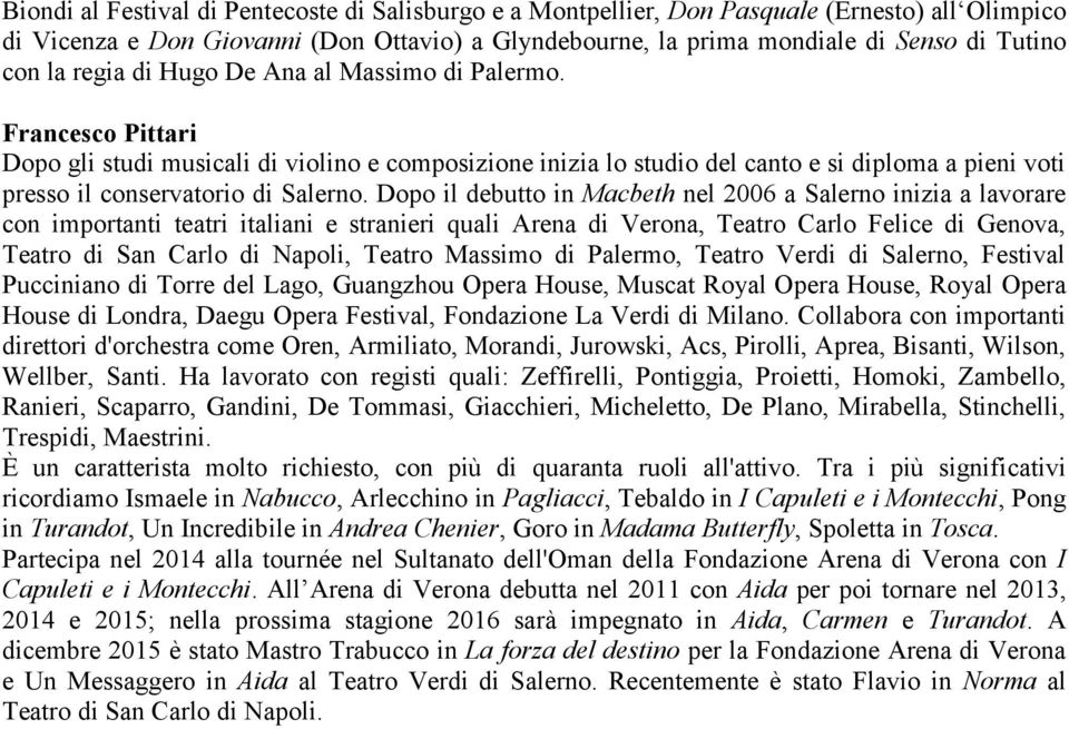 Dopo il debutto in Macbeth nel 2006 a Salerno inizia a lavorare con importanti teatri italiani e stranieri quali Arena di Verona, Teatro Carlo Felice di Genova, Teatro di San Carlo di Napoli, Teatro