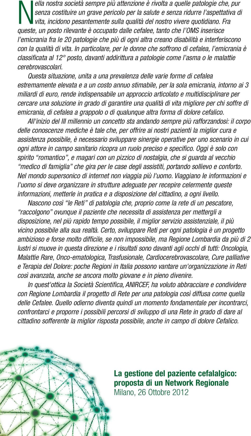 Fra queste, un posto rilevante è occupato dalle cefalee, tanto che l OMS inserisce l emicrania fra le 20 patologie che più di ogni altra creano disabilità e interferiscono con la qualità di vita.