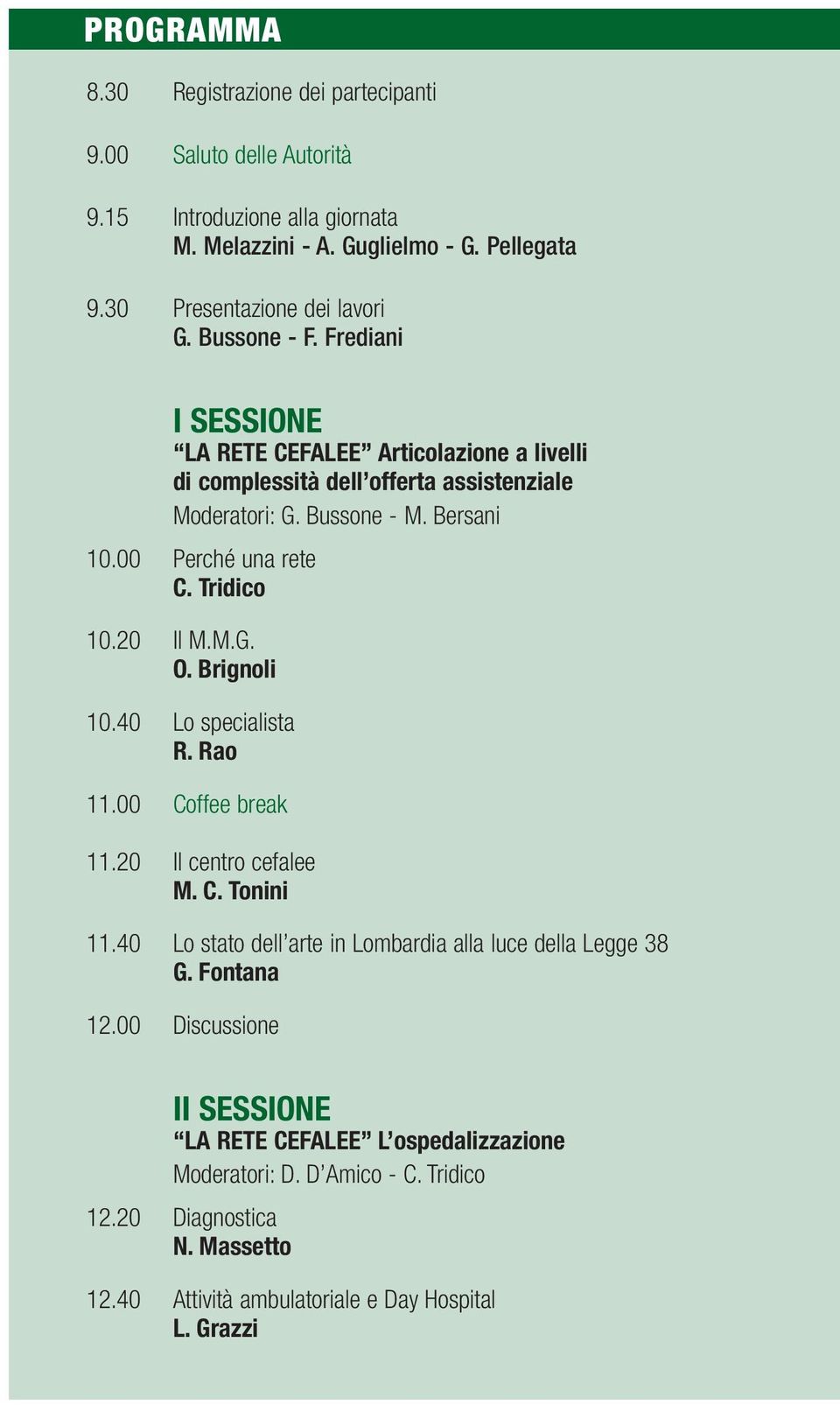 Tridico 10.20 Il M.M.G. O. Brignoli 10.40 Lo specialista R. Rao 11.00 Coffee break 11.20 Il centro cefalee M. C. Tonini 11.