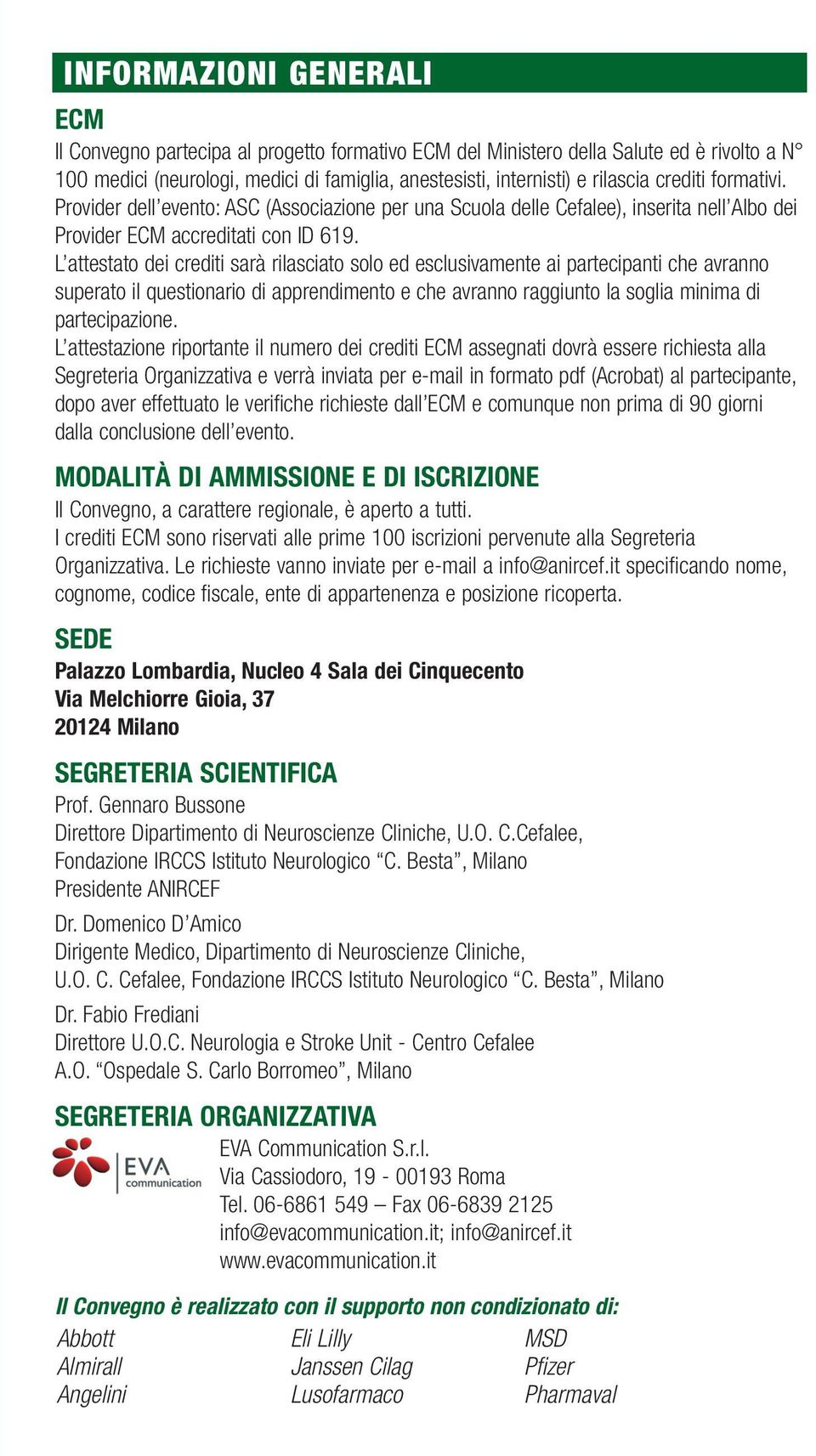 L attestato dei crediti sarà rilasciato solo ed esclusivamente ai partecipanti che avranno superato il questionario di apprendimento e che avranno raggiunto la soglia minima di partecipazione.