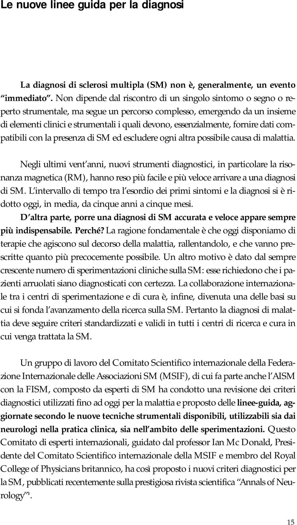 essenzialmente, fornire dati compatibili con la presenza di SM ed escludere ogni altra possibile causa di malattia.