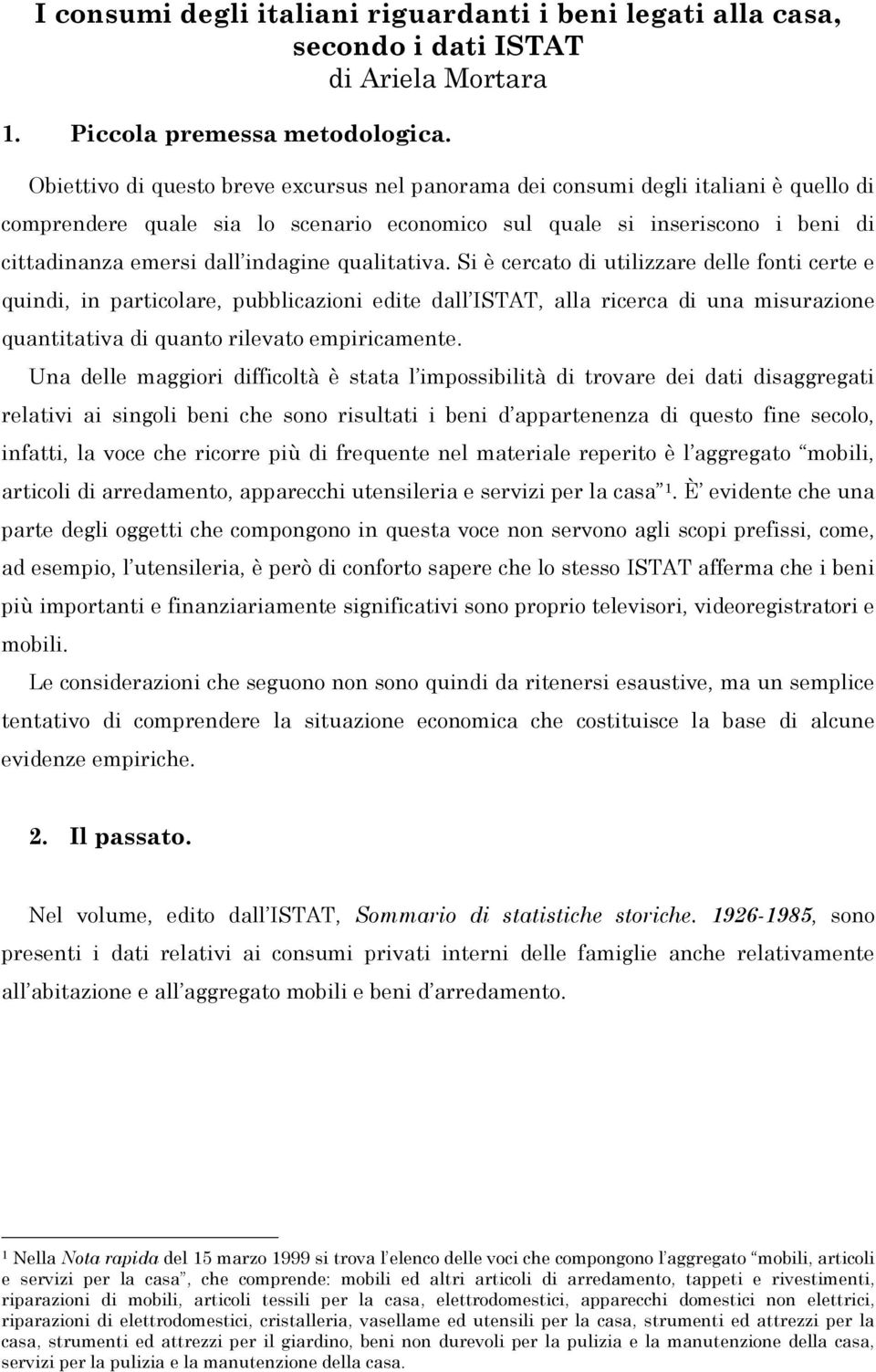 qualitativa. Si è cercato di utilizzare delle fonti certe e quindi, in particolare, pubblicazioni edite dall ISTAT, alla ricerca di una misurazione quantitativa di quanto rilevato empiricamente.