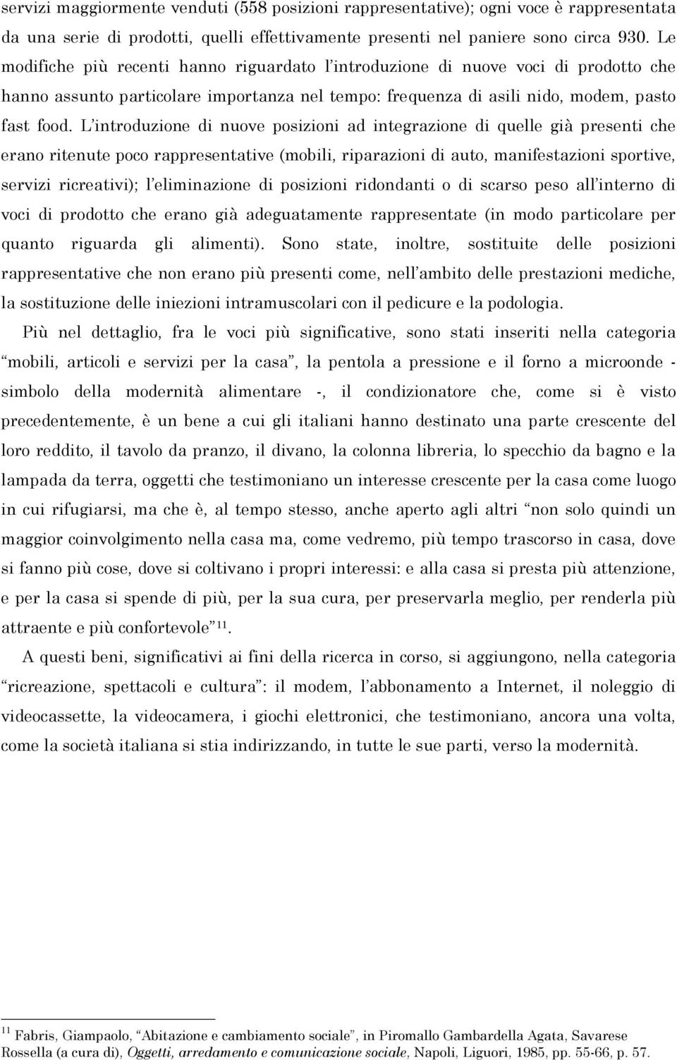 L introduzione di nuove posizioni ad integrazione di quelle già presenti che erano ritenute poco rappresentative (mobili, riparazioni di auto, manifestazioni sportive, servizi ricreativi); l