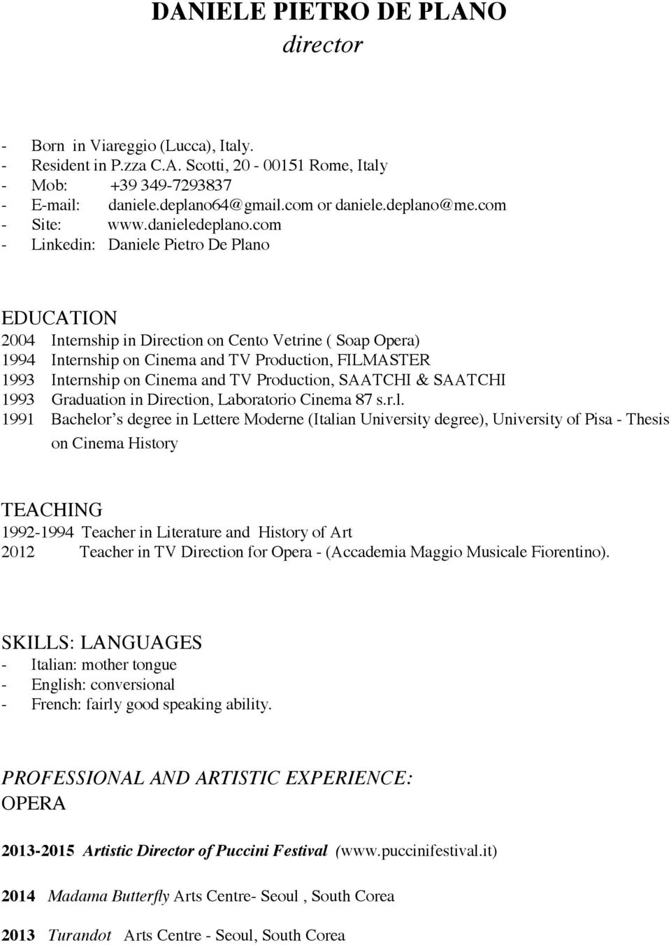 com - Linkedin: Daniele Pietro De Plano EDUCATION 2004 Internship in Direction on Cento Vetrine ( Soap Opera) 1994 Internship on Cinema and TV Production, FILMASTER 1993 Internship on Cinema and TV