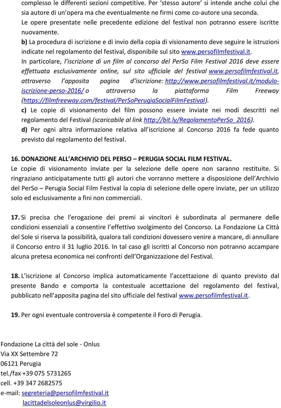 b) La procedura di iscrizione e di invio della copia di visionamento deve seguire le istruzioni indicate nel regolamento del festival, disponibile sul sito