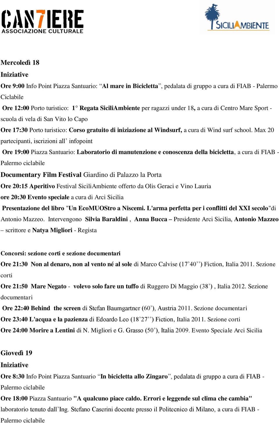 Max 20 partecipanti, iscrizioni all infopoint Ore 19:00 Piazza Santuario: Laboratorio di manutenzione e conoscenza della bicicletta, a cura di FIAB - ore 20:30 Evento speciale a cura di Arci Sicilia