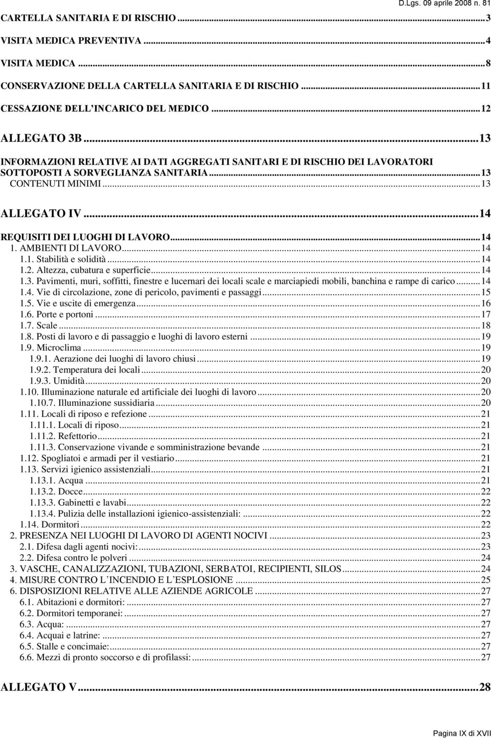 .. 13 ALLEGATO IV... 14 REQUISITI DEI LUOGHI DI LAVORO... 14 1. AMBIENTI DI LAVORO... 14 1.1. Stabilità e solidità... 14 1.2. Altezza, cubatura e superficie... 14 1.3. Pavimenti, muri, soffitti, finestre e lucernari dei locali scale e marciapiedi mobili, banchina e rampe di carico.