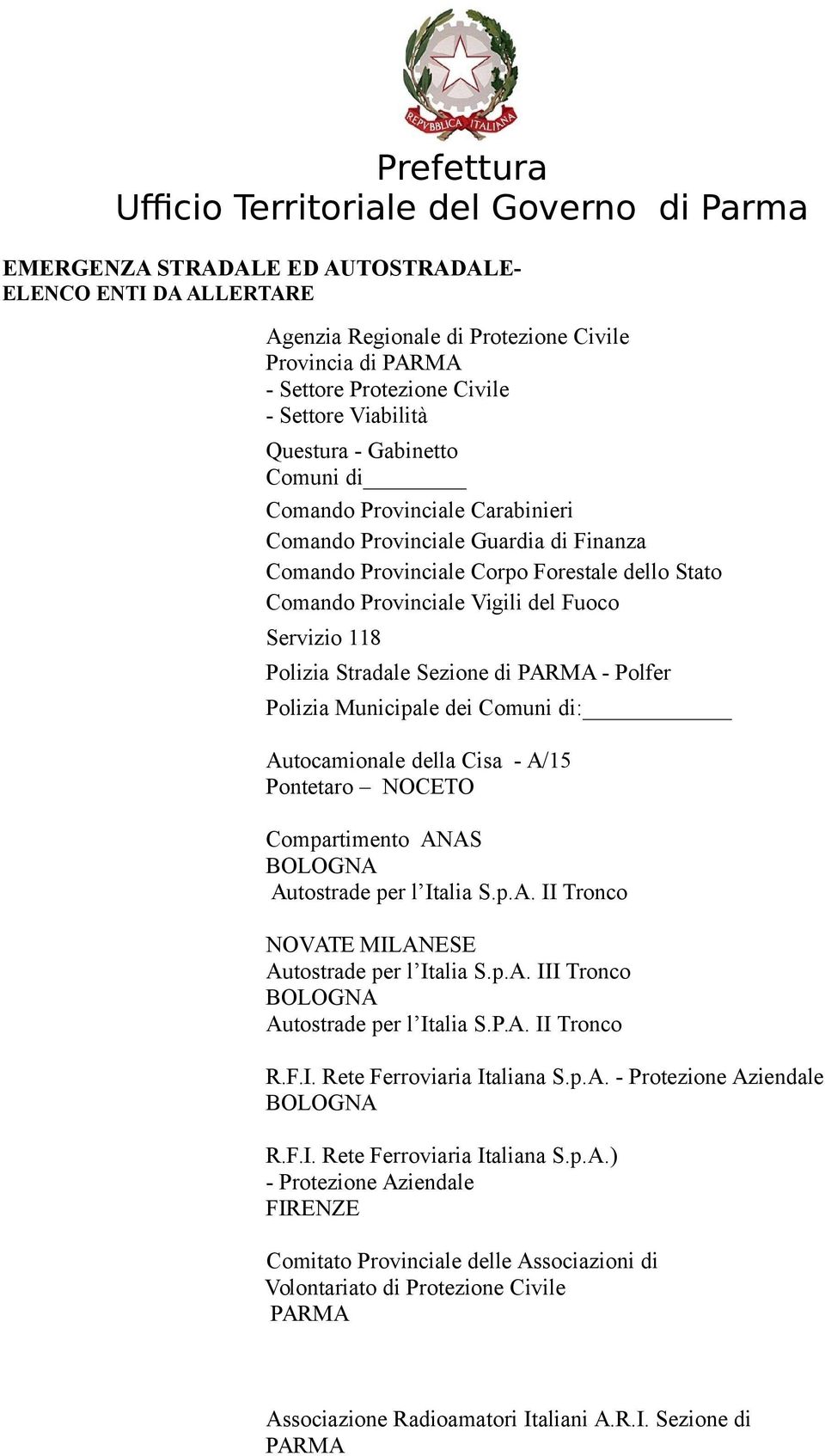 Polizia Municipale dei Comuni di: Autocamionale della Cisa - A/15 Pontetaro NOCETO Compartimento ANAS Autostrade per l Italia S.p.A. II Tronco NOVATE MILANESE Autostrade per l Italia S.p.A. III Tronco Autostrade per l Italia S.