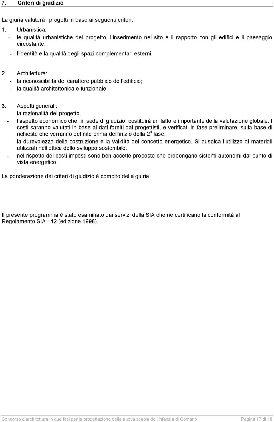 Architettura: - la riconoscibilità del carattere pubblico dell edificio; - la qualità architettonica e funzionale 3. Aspetti generali: - la razionalità del progetto.