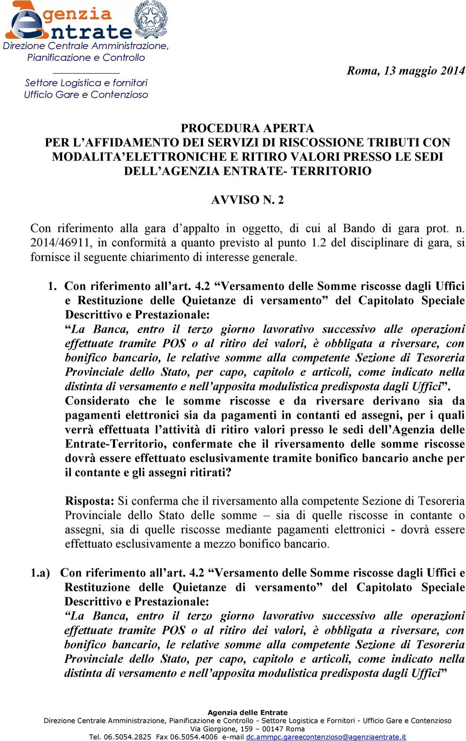 n. 2014/46911, in conformità a quanto previsto al punto 1.2 del disciplinare di gara, si fornisce il seguente chiarimento di interesse generale. 1. Con riferimento all art. 4.