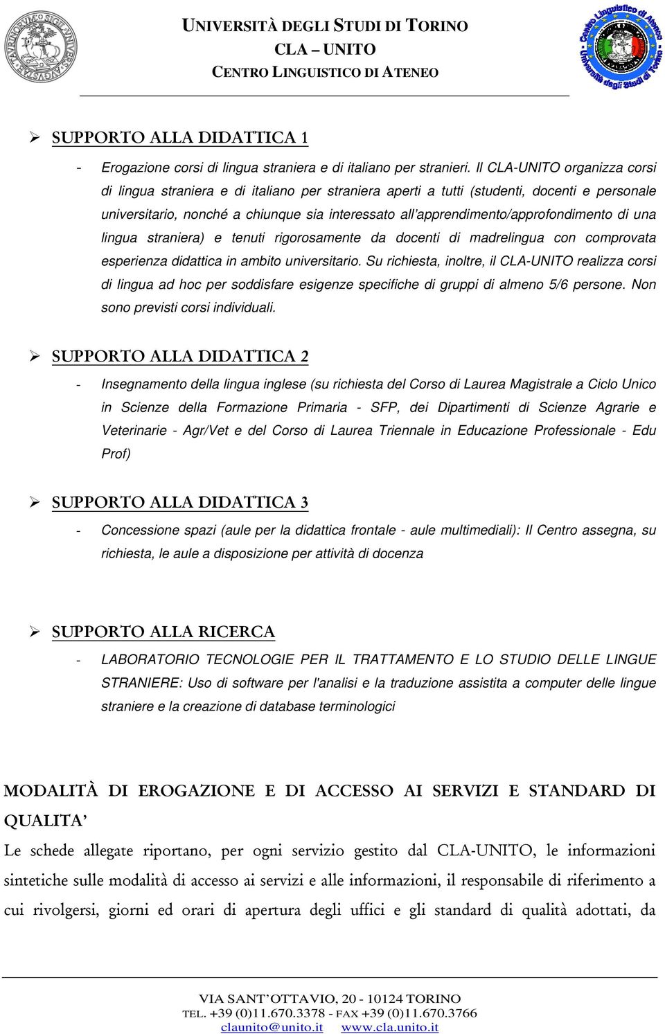 apprendimento/approfondimento di una lingua straniera) e tenuti rigorosamente da docenti di madrelingua con comprovata esperienza didattica in ambito universitario.