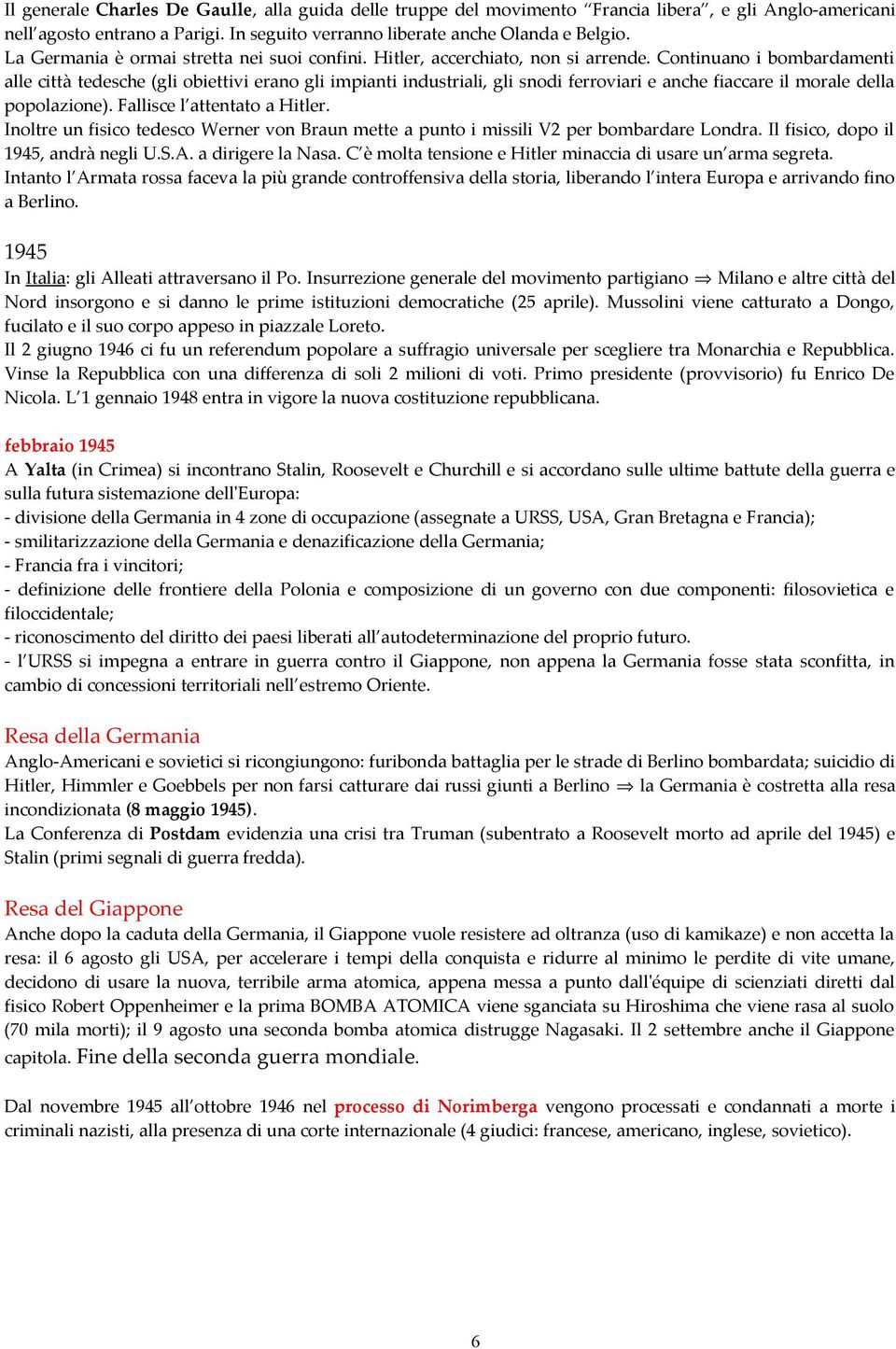 Continuano i bombardamenti alle città tedesche (gli obiettivi erano gli impianti industriali, gli snodi ferroviari e anche fiaccare il morale della popolazione). Fallisce l attentato a Hitler.