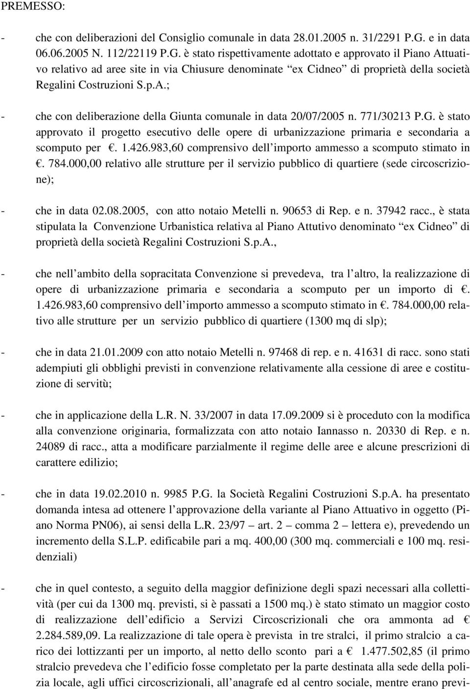 è stato rispettivamente adottato e approvato il Piano Attuativo relativo ad aree site in via Chiusure denominate ex Cidneo di proprietà della società Regalini Costruzioni S.p.A.; - che con deliberazione della Giunta comunale in data 20/07/2005 n.