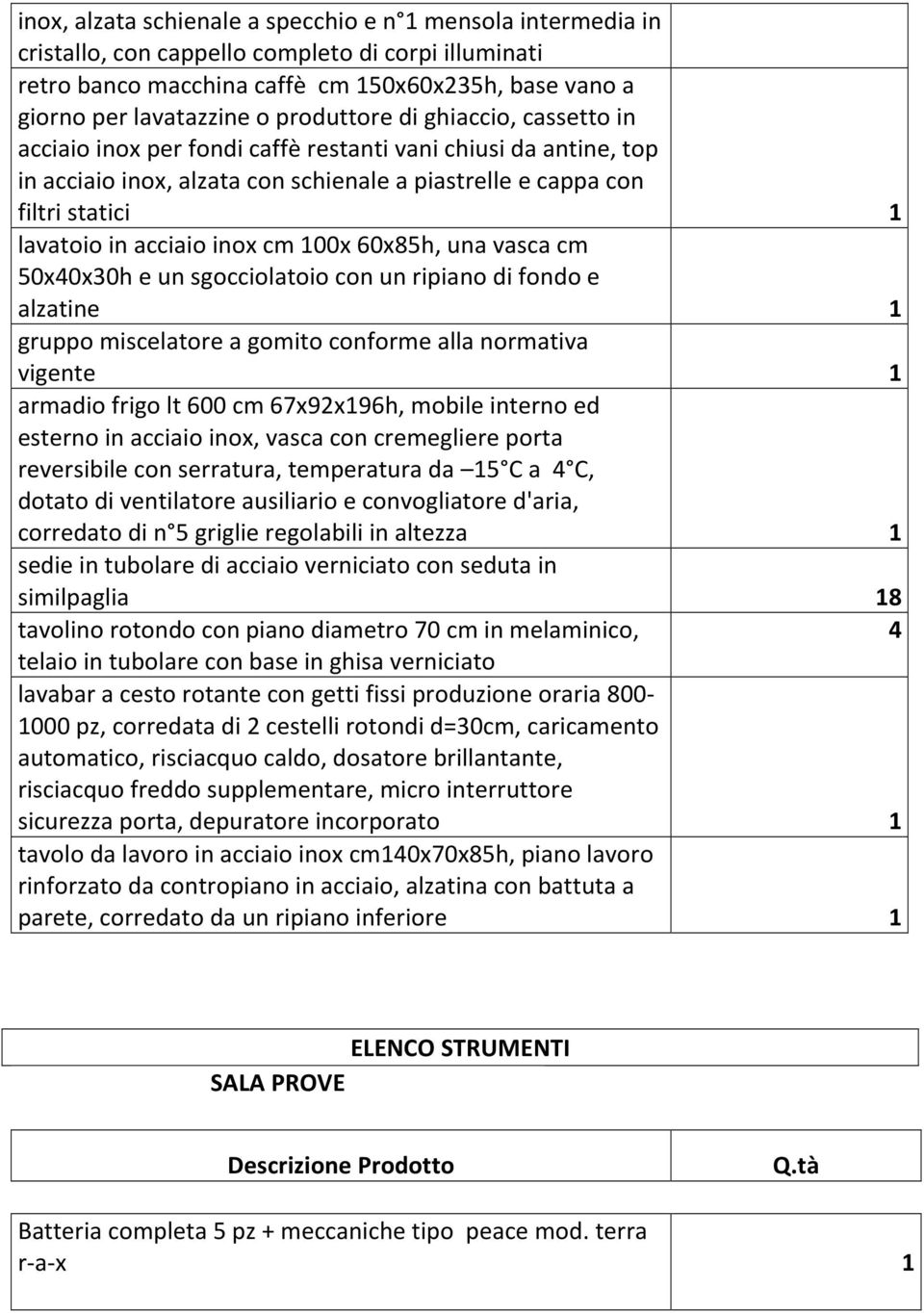 inox cm 00x 60x85h, una vasca cm 50x40x30h e un sgocciolatoio con un ripiano di fondo e alzatine gruppo miscelatore a gomito conforme alla normativa vigente armadio frigo lt 600 cm 67x9x96h, mobile