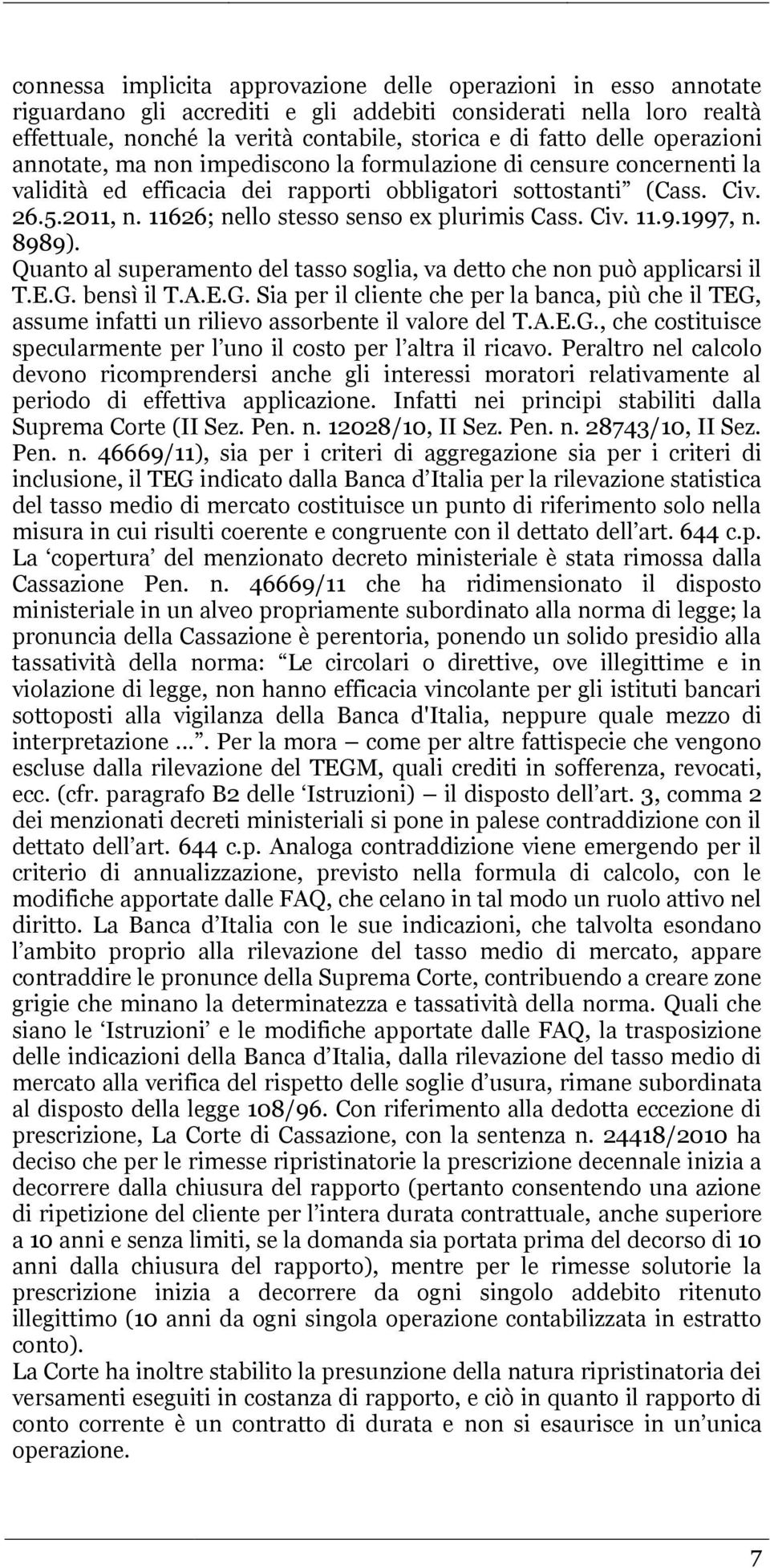 11626; nello stesso senso ex plurimis Cass. Civ. 11.9.1997, n. 8989). Quanto al superamento del tasso soglia, va detto che non può applicarsi il T.E.G.