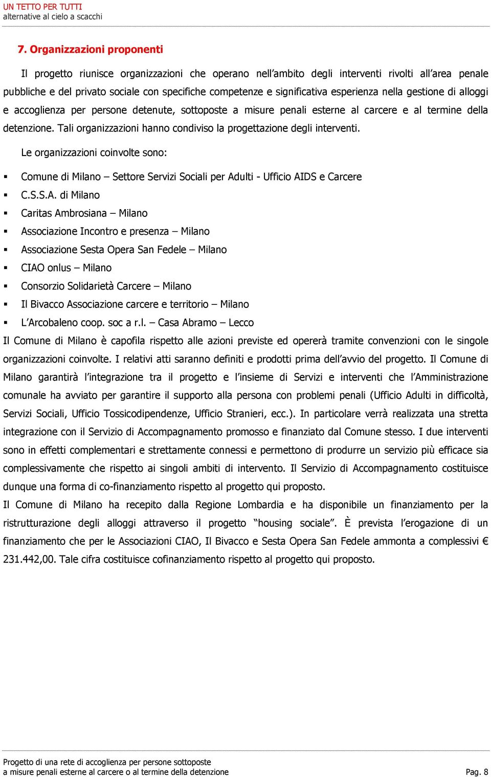 Tali organizzazioni hanno condiviso la progettazione degli interventi. Le organizzazioni coinvolte sono: Comune di Milano Settore Servizi Sociali per Ad