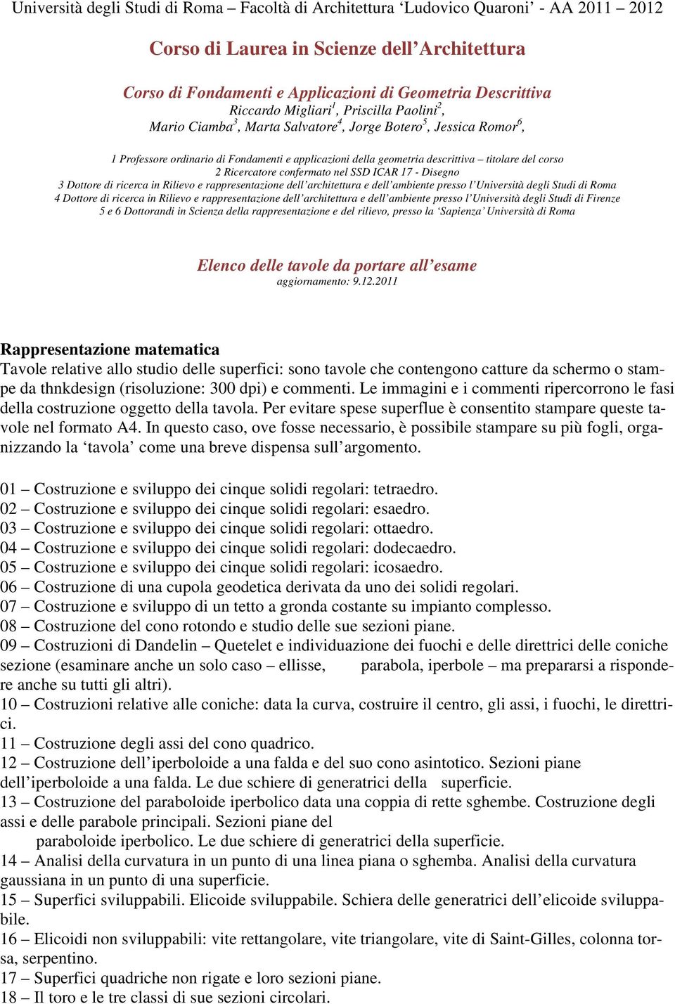 del corso 2 Ricercatore confermato nel SSD ICAR 17 - Disegno 3 Dottore di ricerca in Rilievo e rappresentazione dell architettura e dell ambiente presso l Università degli Studi di Roma 4 Dottore di