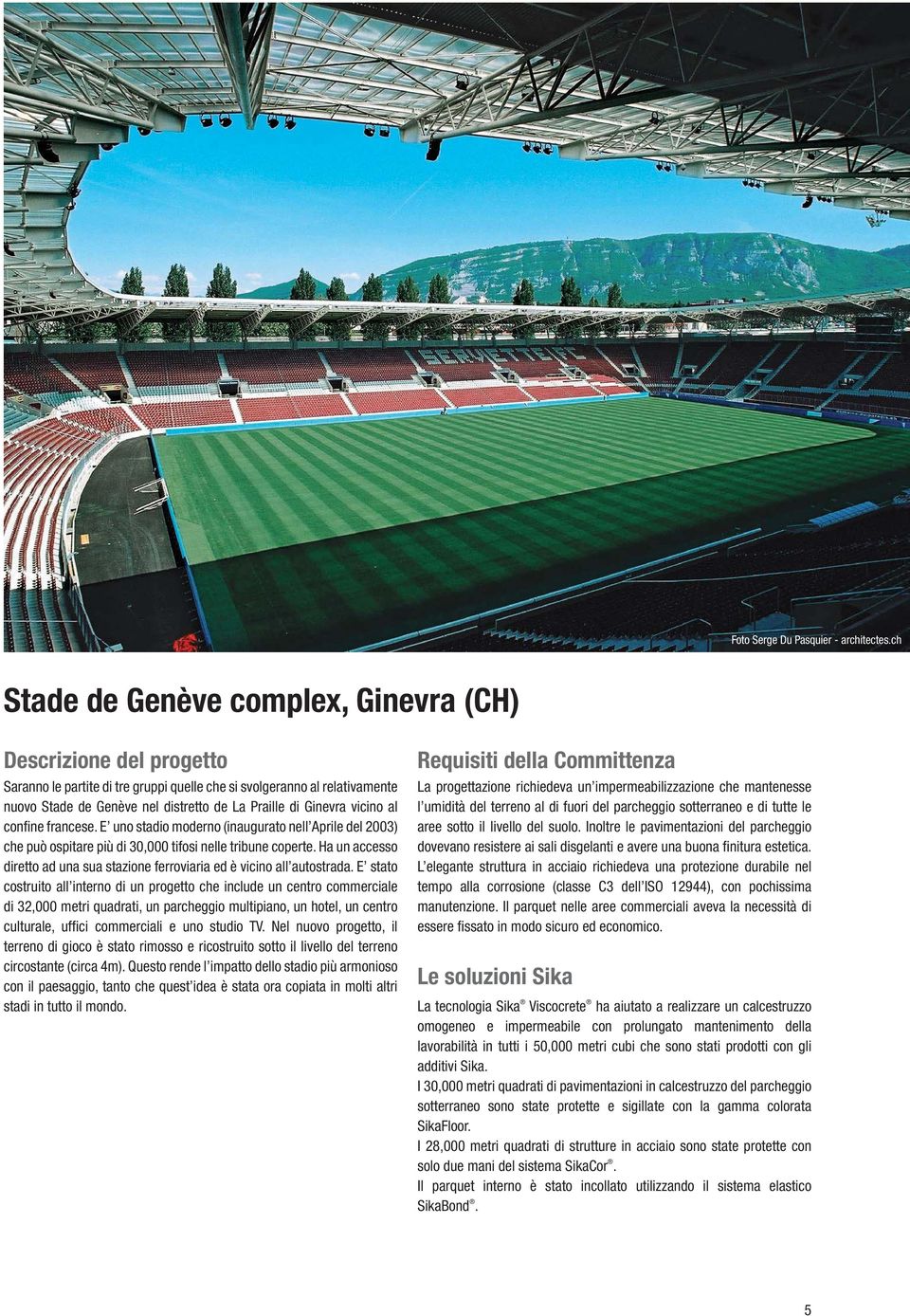 Ginevra vicino al confi ne francese. E uno stadio moderno (inaugurato nell Aprile del 2003) che può ospitare più di 30,000 tifosi nelle tribune coperte.