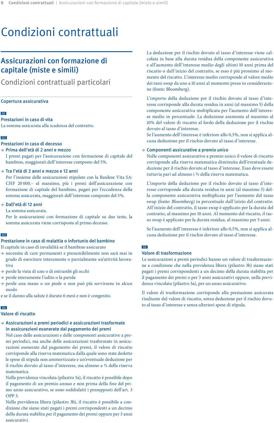 G2 Prestazioni in caso di decesso Prima dell età di 2 anni e mezzo I premi pagati per l assicurazione con formazione di capitale del bambino, maggiorati dell interesse composto del 5 %.