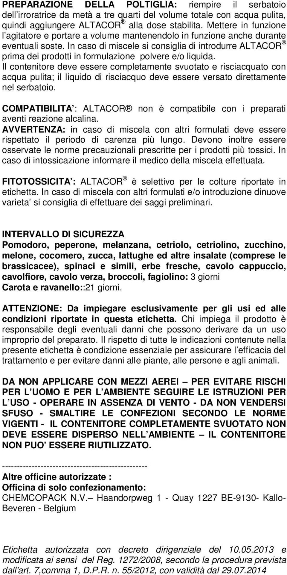 In caso di miscele si consiglia di introdurre prima dei prodotti in formulazione polvere e/o liquida.