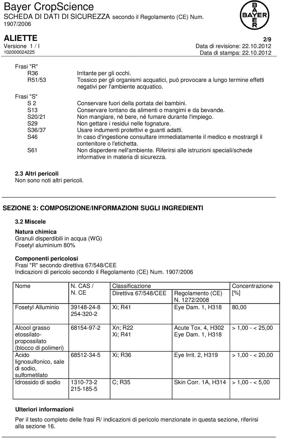 S13 Conservare lontano da alimenti o mangimi e da bevande. S20/21 Non mangiare, né bere, né fumare durante l'impiego. S29 Non gettare i residui nelle fognature.