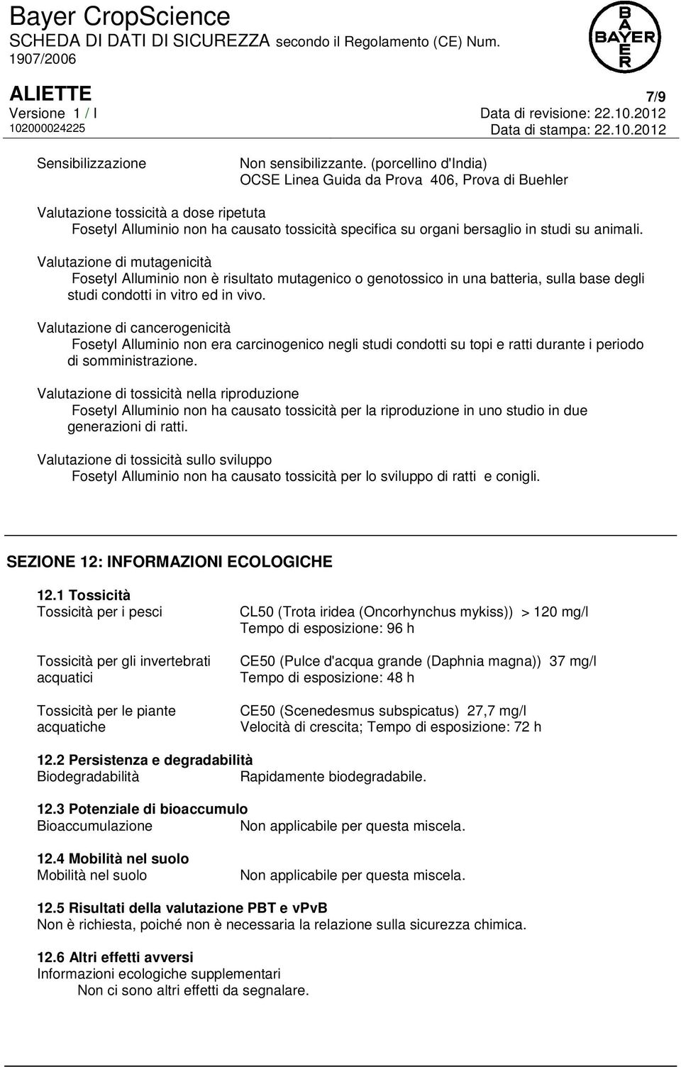 Valutazione di mutagenicità Fosetyl Alluminio non è risultato mutagenico o genotossico in una batteria, sulla base degli studi condotti in vitro ed in vivo.