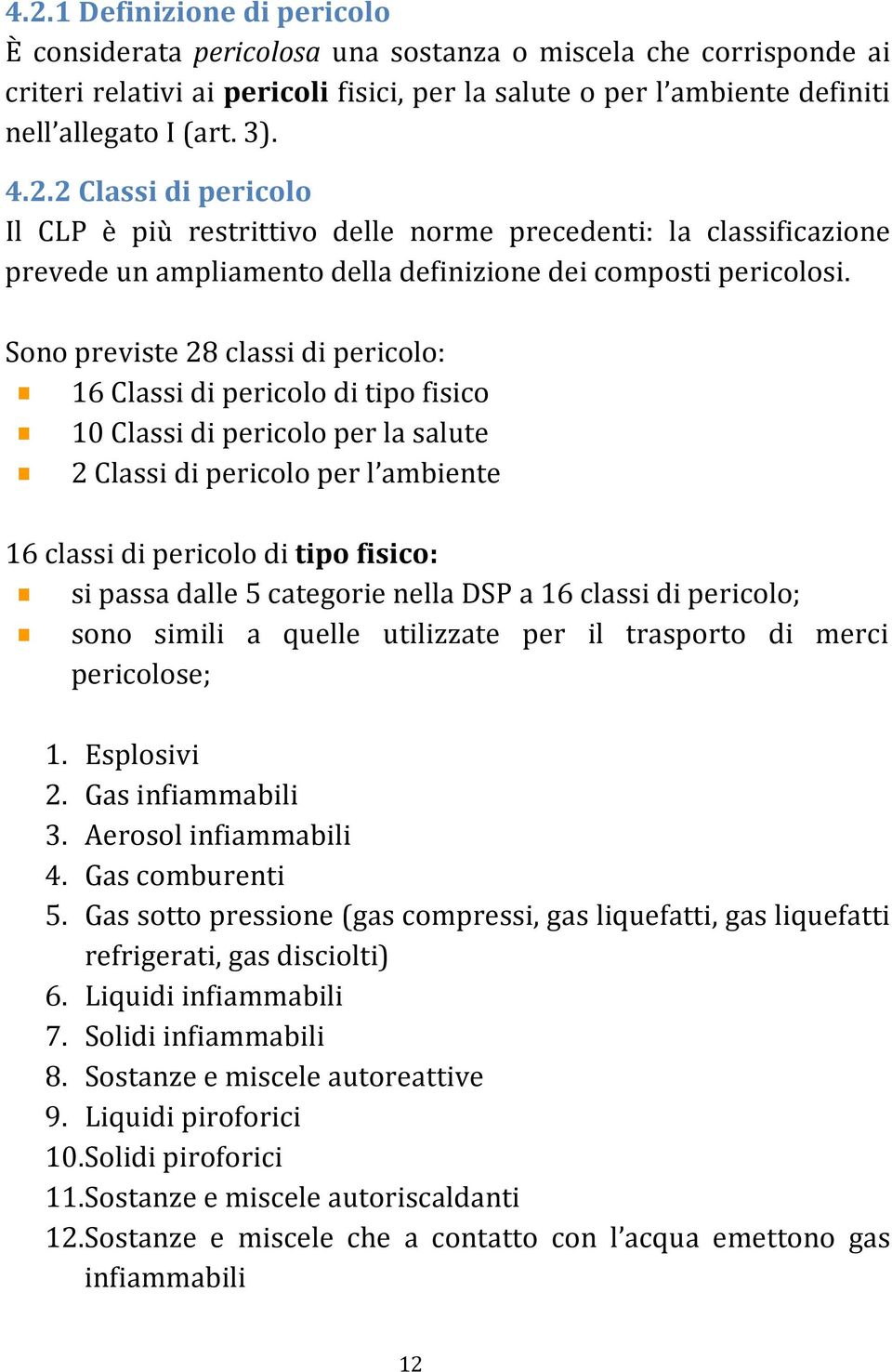 Sono previste 28 classi di pericolo: 16 Classi di pericolo di tipo fisico 10 Classi di pericolo per la salute 2 Classi di pericolo per l ambiente 16 classi di pericolo di tipo fisico: si passa dalle