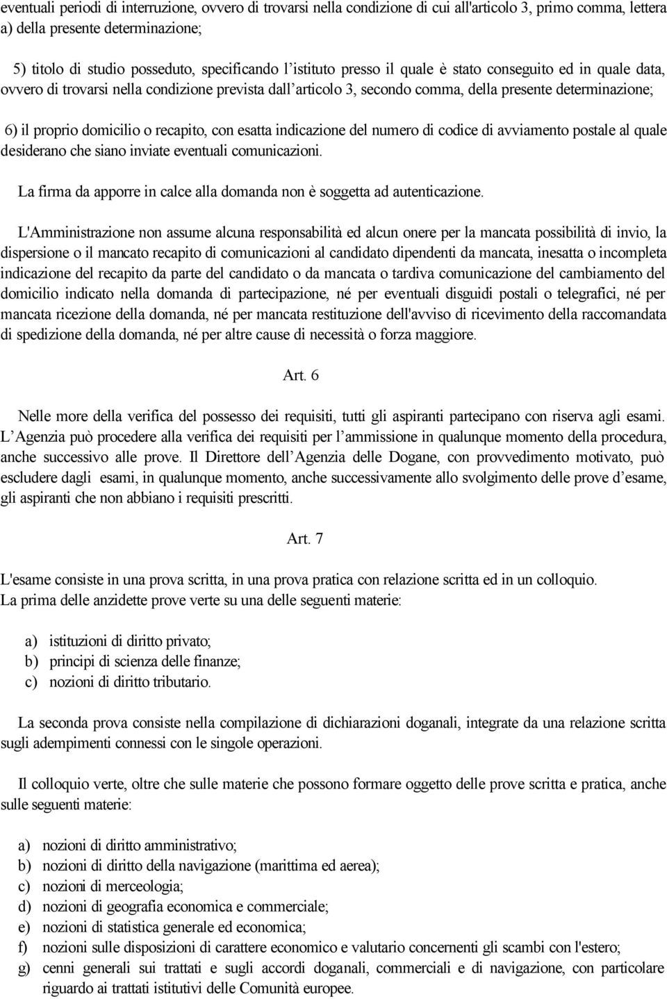 recapito, con esatta indicazione del numero di codice di avviamento postale al quale desiderano che siano inviate eventuali comunicazioni.