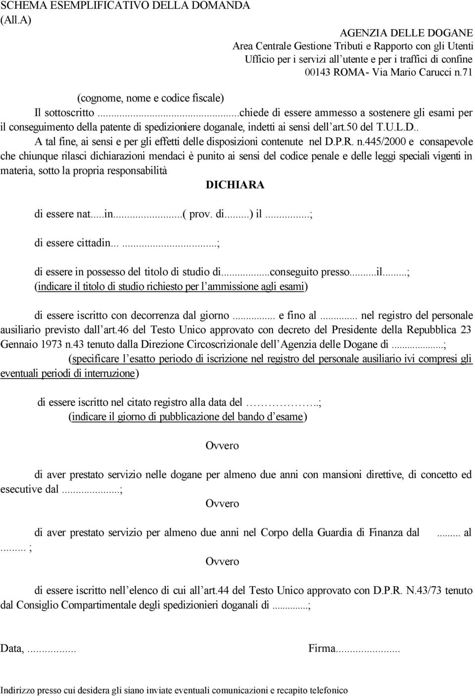 71 (cognome, nome e codice fiscale) Il sottoscritto...chiede di essere ammesso a sostenere gli esami per il conseguimento della patente di spedizioniere doganale, indetti ai sensi dell art.50 del T.U.