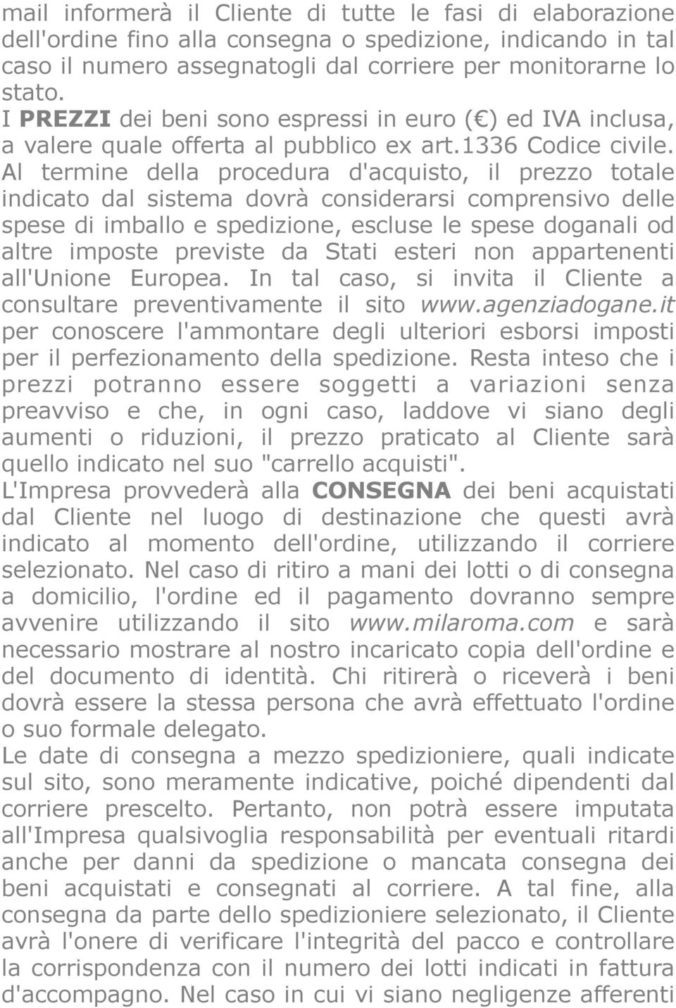 Al termine della procedura d'acquisto, il prezzo totale indicato dal sistema dovrà considerarsi comprensivo delle spese di imballo e spedizione, escluse le spese doganali od altre imposte previste da