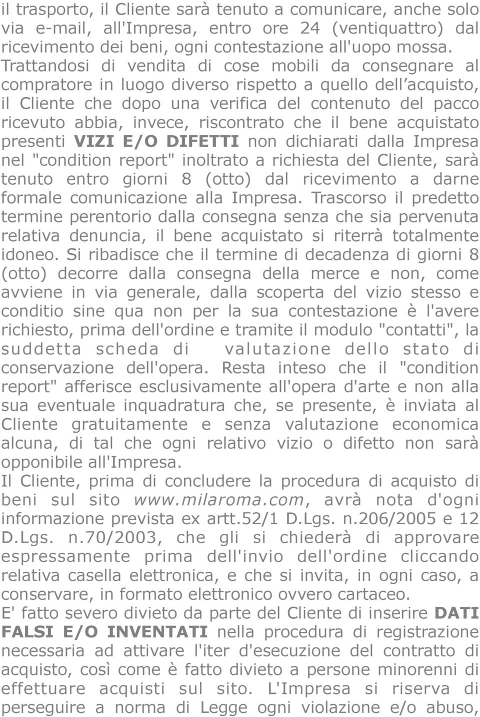 riscontrato che il bene acquistato presenti VIZI E/O DIFETTI non dichiarati dalla Impresa nel "condition report" inoltrato a richiesta del Cliente, sarà tenuto entro giorni 8 (otto) dal ricevimento a