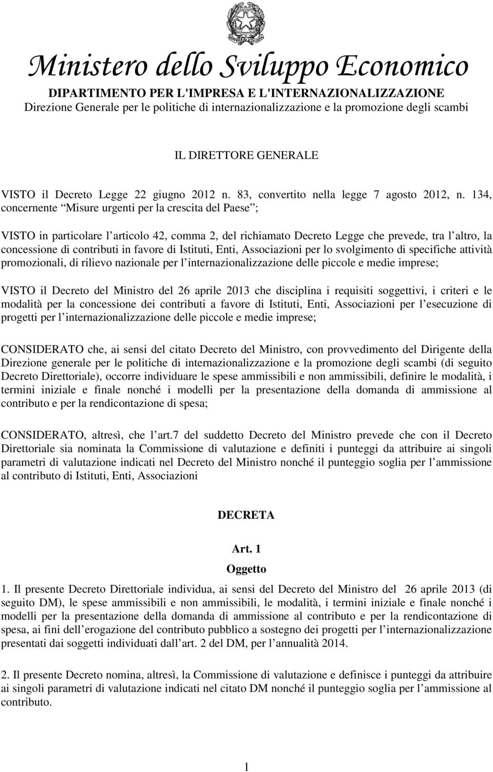 di Istituti, Enti, Associazioni per lo svolgimento di specifiche attività promozionali, di rilievo nazionale per l internazionalizzazione delle piccole e medie imprese; VISTO il Decreto del Ministro