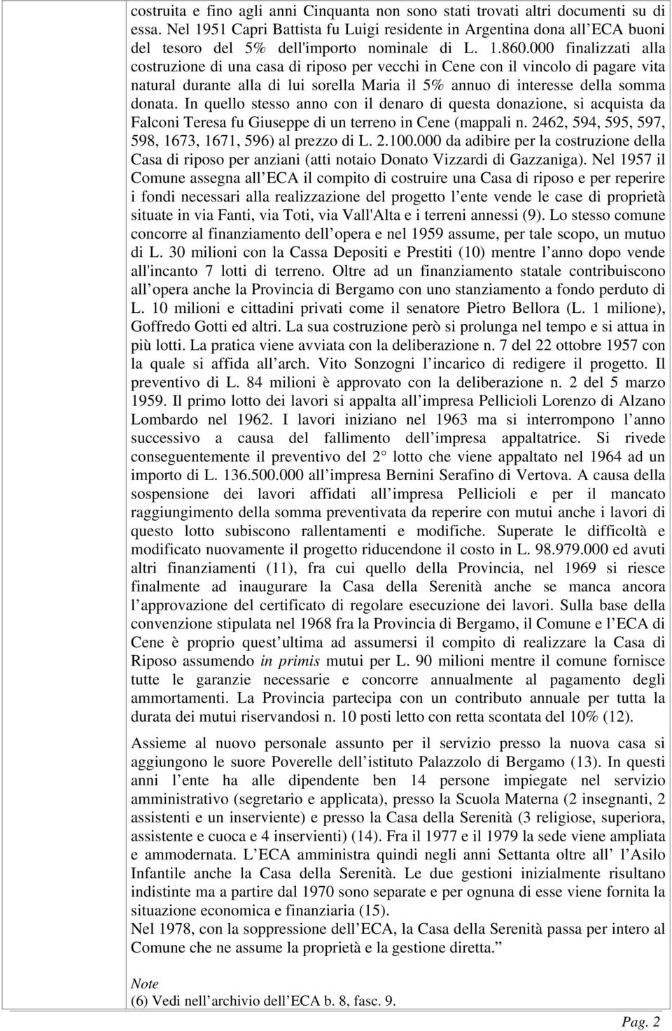 000 finalizzati alla costruzione di una casa di riposo per vecchi in Cene con il vincolo di pagare vita natural durante alla di lui sorella Maria il 5% annuo di interesse della somma donata.