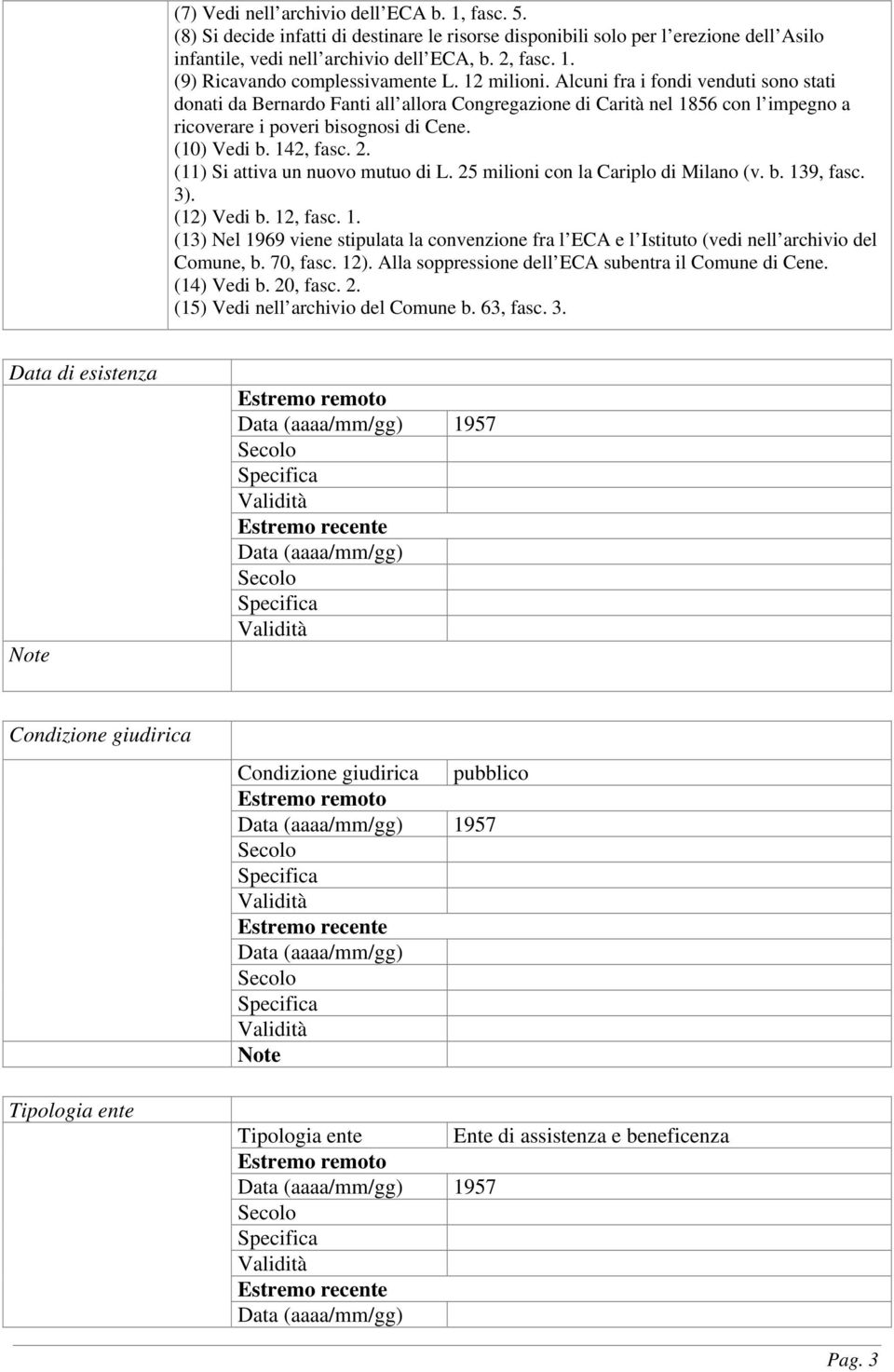 (11) Si attiva un nuovo mutuo di L. 25 milioni con la Cariplo di Milano (v. b. 139, fasc. 3). (12) Vedi b. 12, fasc. 1. (13) Nel 1969 viene stipulata la convenzione fra l ECA e l Istituto (vedi nell archivio del Comune, b.