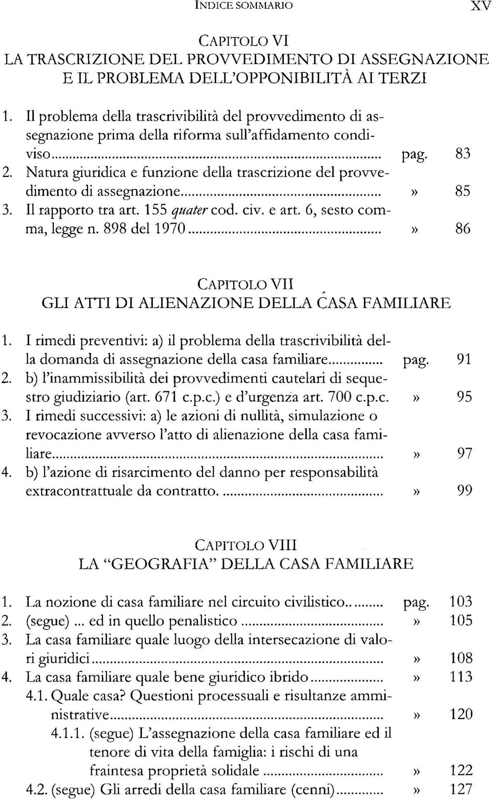 Natura giuridica e funzione della trascrizione del provvedimento di assegnazione» 85 3. Il rapporto tra art. 155 quater cod. civ. e art. 6, sesto comma, legge n.