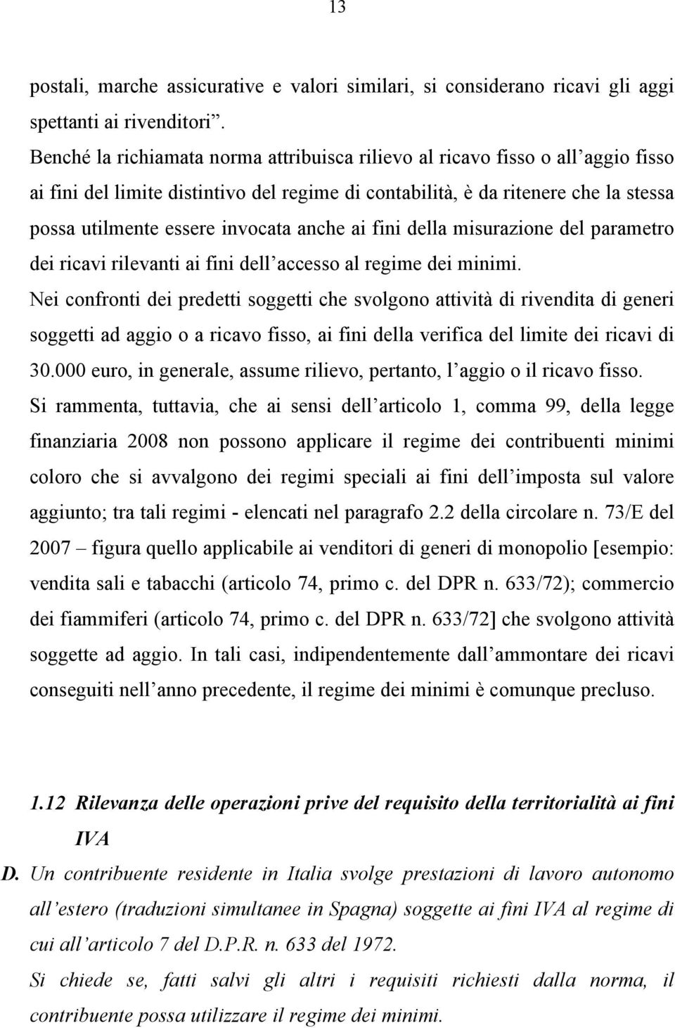 anche ai fini della misurazione del parametro dei ricavi rilevanti ai fini dell accesso al regime dei minimi.